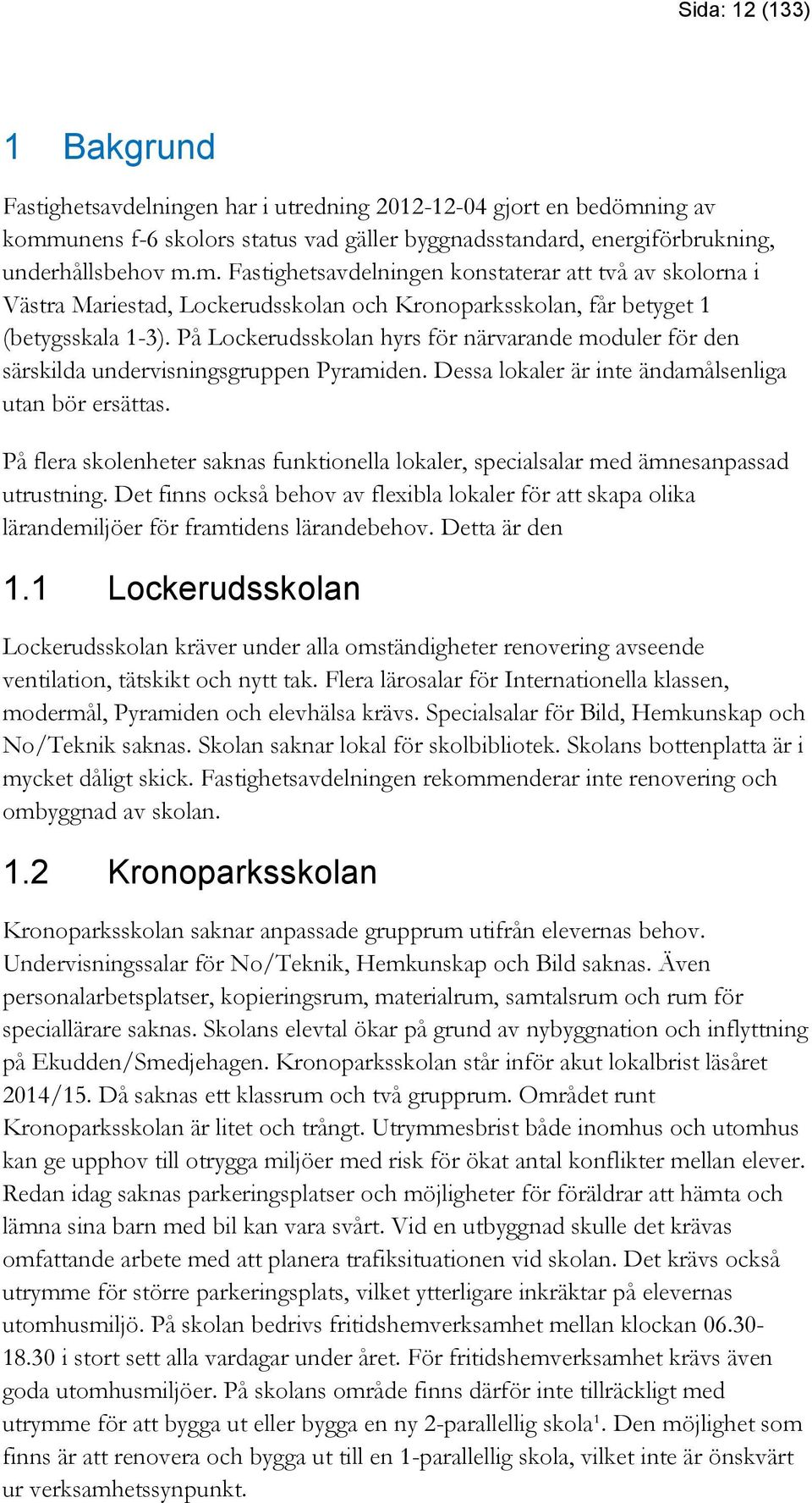 På Lockerudsskolan hyrs för närvarande moduler för den särskilda undervisningsgruppen Pyramiden. Dessa lokaler är inte ändamålsenliga utan bör ersättas.