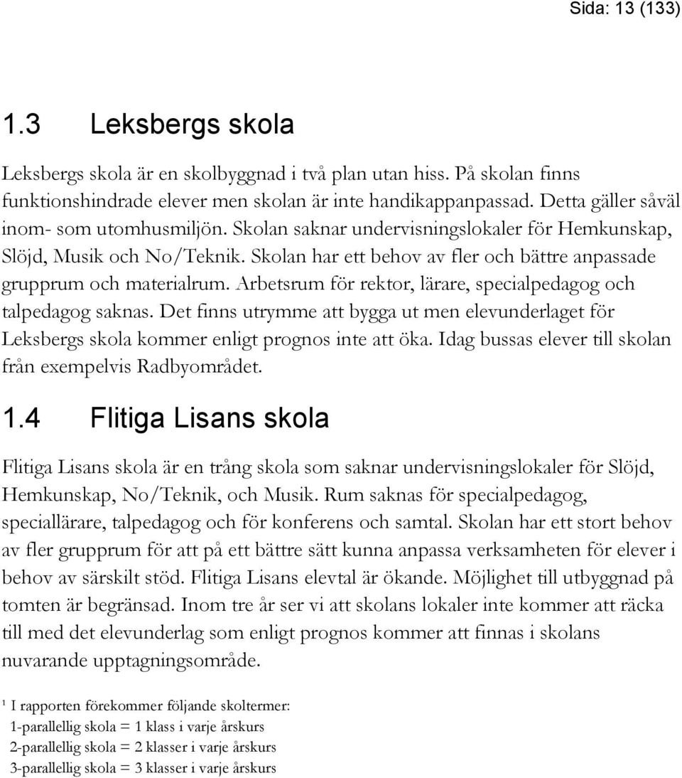 Arbetsrum för rektor, lärare, specialpedagog och talpedagog saknas. Det finns utrymme att bygga ut men elevunderlaget för Leksbergs skola kommer enligt prognos inte att öka.