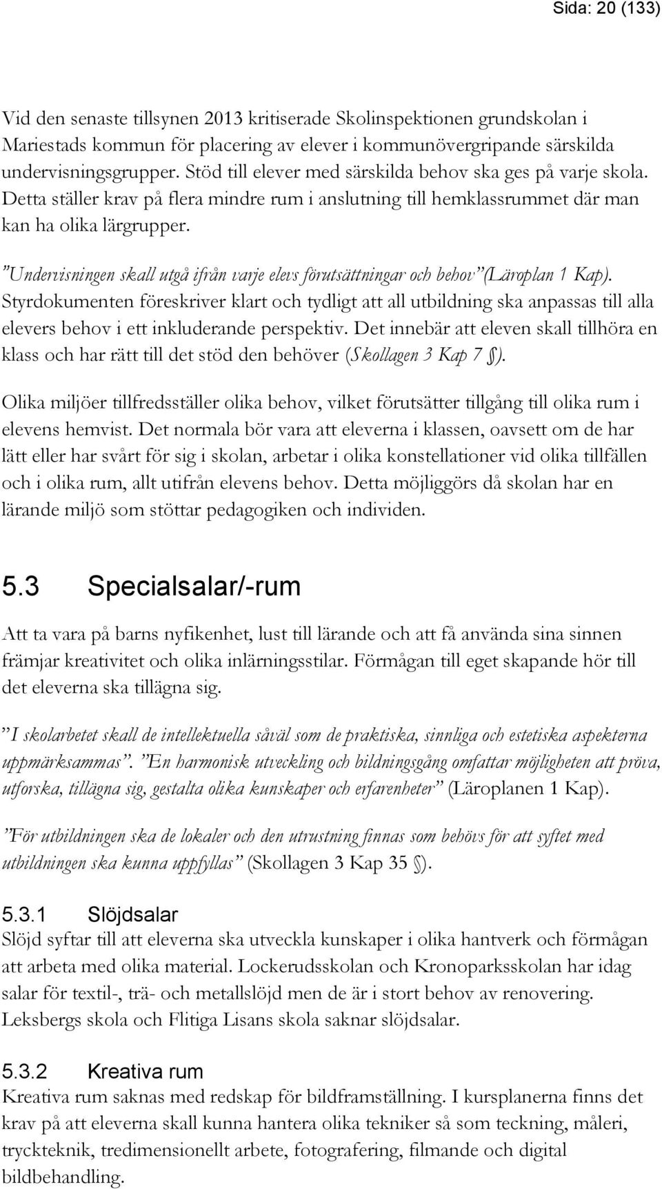 Undervisningen skall utgå ifrån varje elevs förutsättningar och behov (Läroplan 1 Kap).