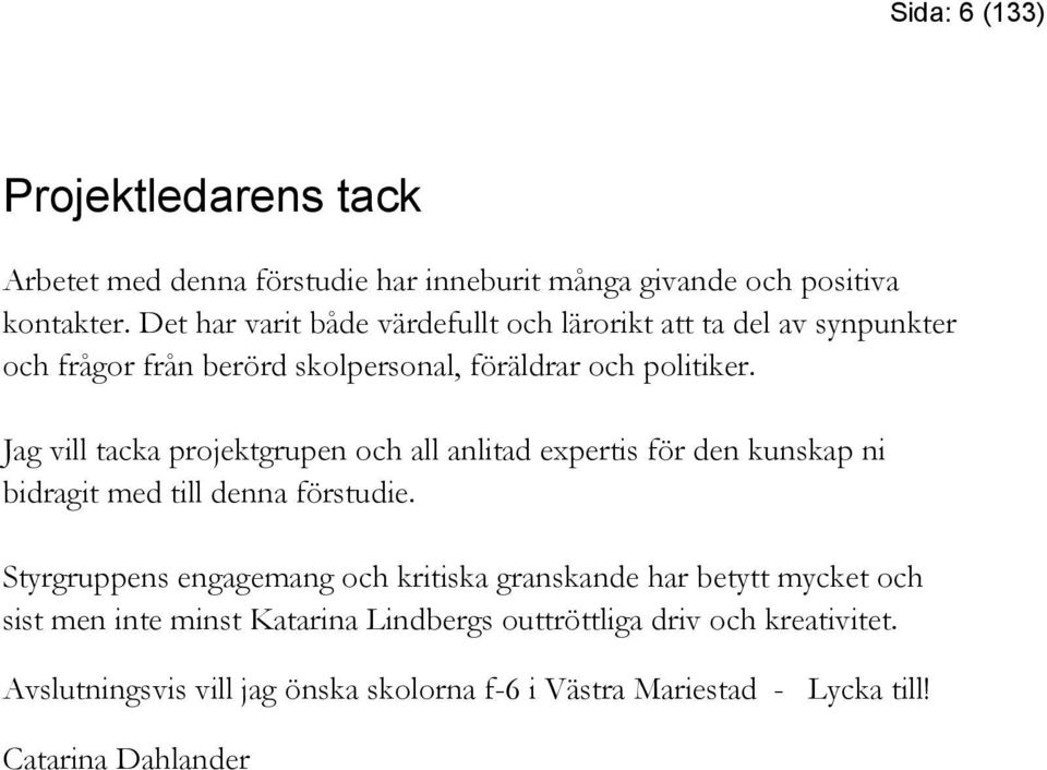 Jag vill tacka projektgrupen och all anlitad expertis för den kunskap ni bidragit med till denna förstudie.