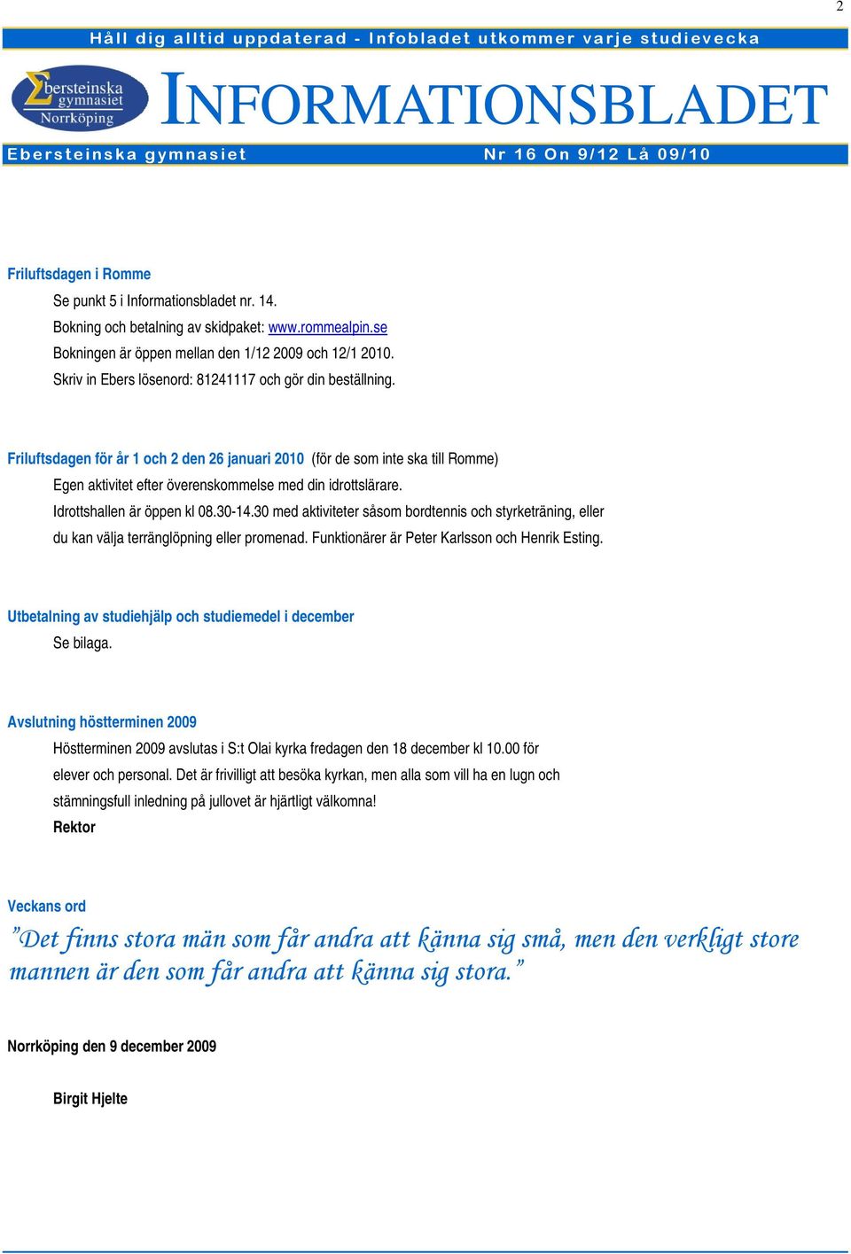 Friluftsdagen för år 1 och 2 den 26 januari 2010 (för de som inte ska till Romme) Egen aktivitet efter överenskommelse med din idrottslärare. Idrottshallen är öppen kl 08.30-14.