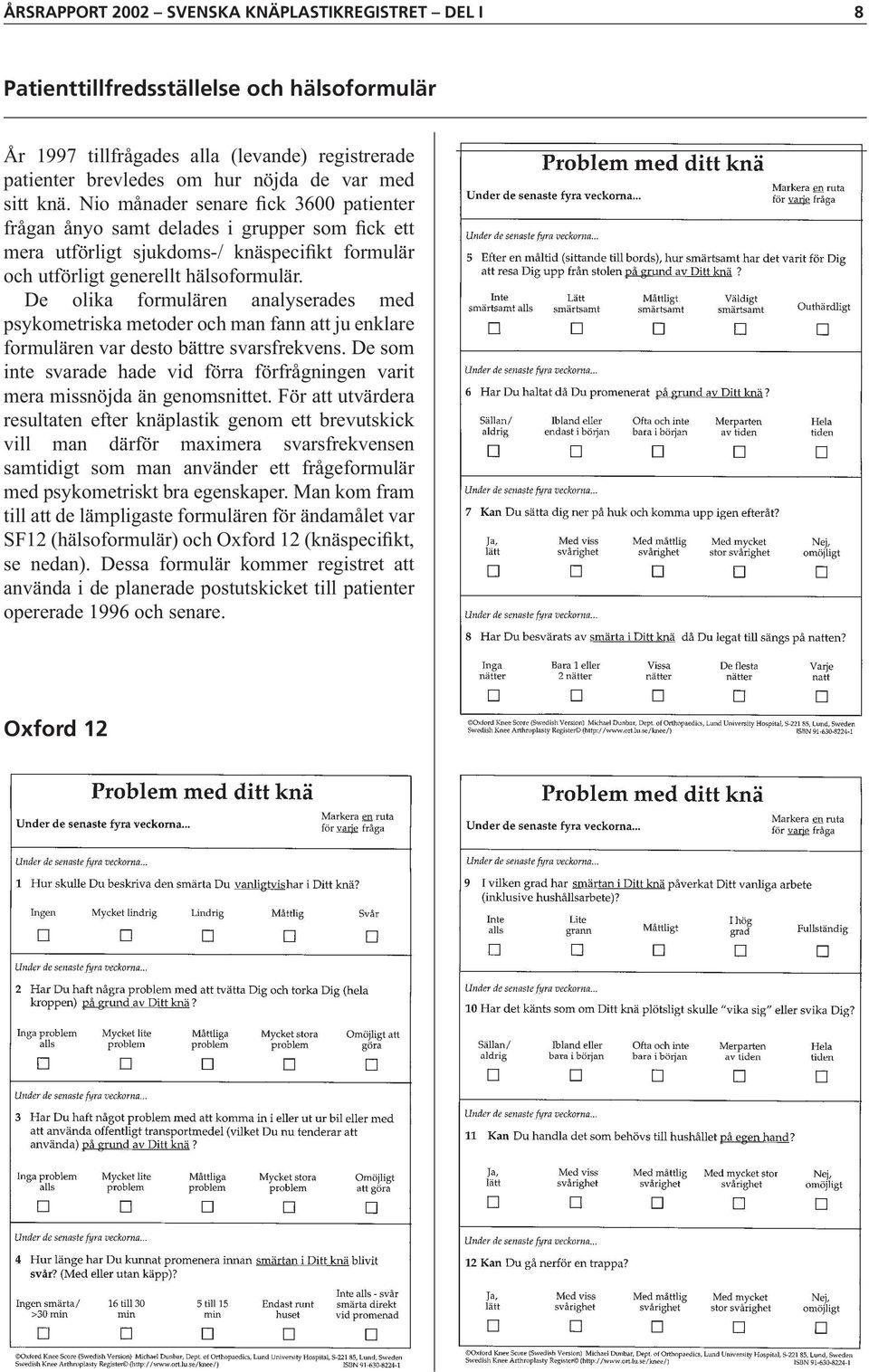 De olika formulären analyserades med psykometriska metoder och man fann att ju enklare formulären var desto bättre svarsfrekvens.