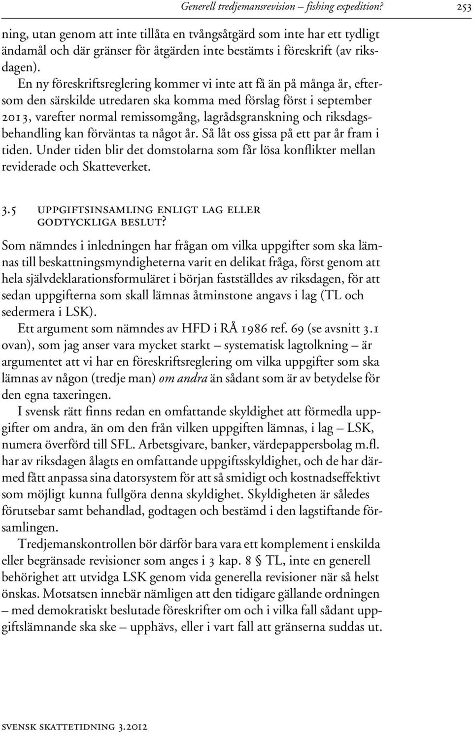 En ny föreskriftsreglering kommer vi inte att få än på många år, eftersom den särskilde utredaren ska komma med förslag först i september 2013, varefter normal remissomgång, lagrådsgranskning och