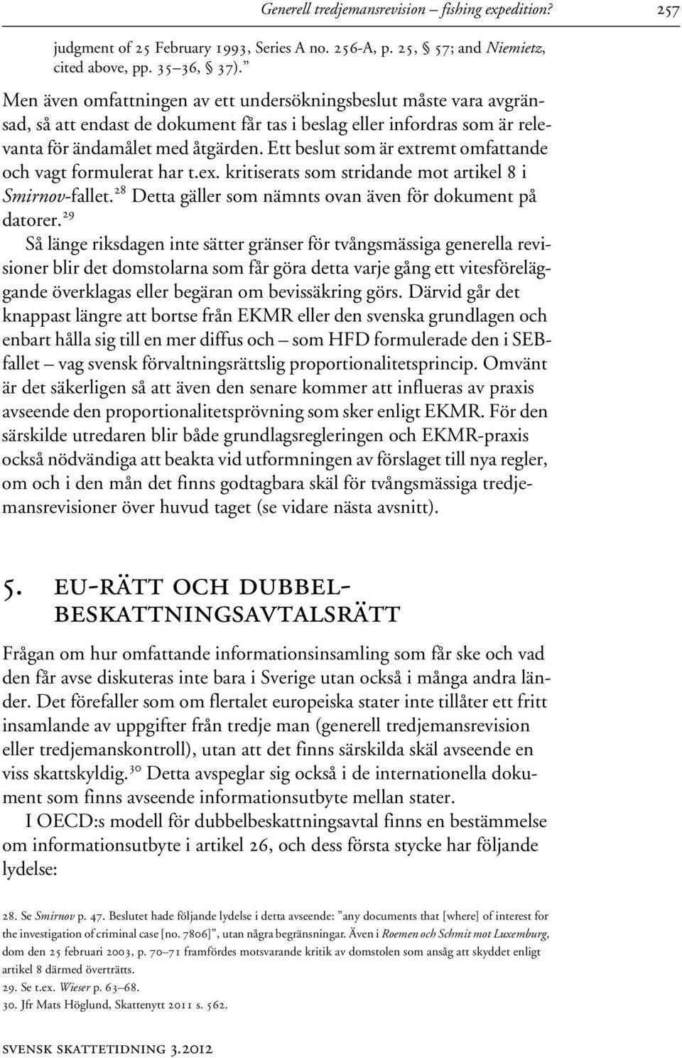 Ett beslut som är extremt omfattande och vagt formulerat har t.ex. kritiserats som stridande mot artikel 8 i Smirnov-fallet. 28 Detta gäller som nämnts ovan även för dokument på datorer.