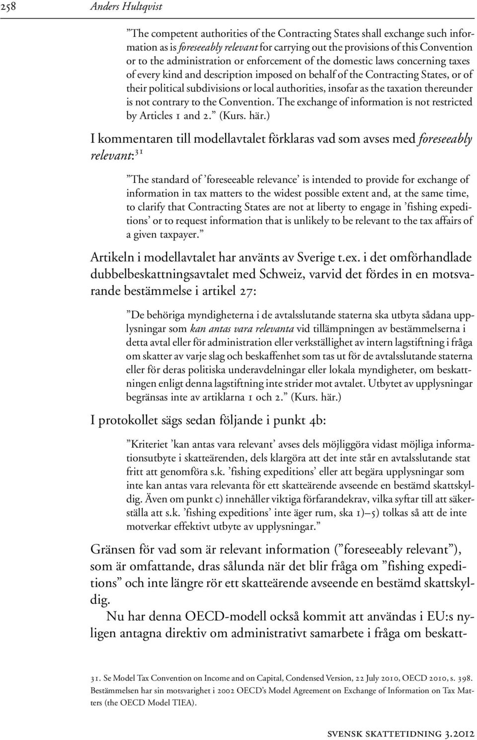 insofar as the taxation thereunder is not contrary to the Convention. The exchange of information is not restricted by Articles 1 and 2. (Kurs. här.