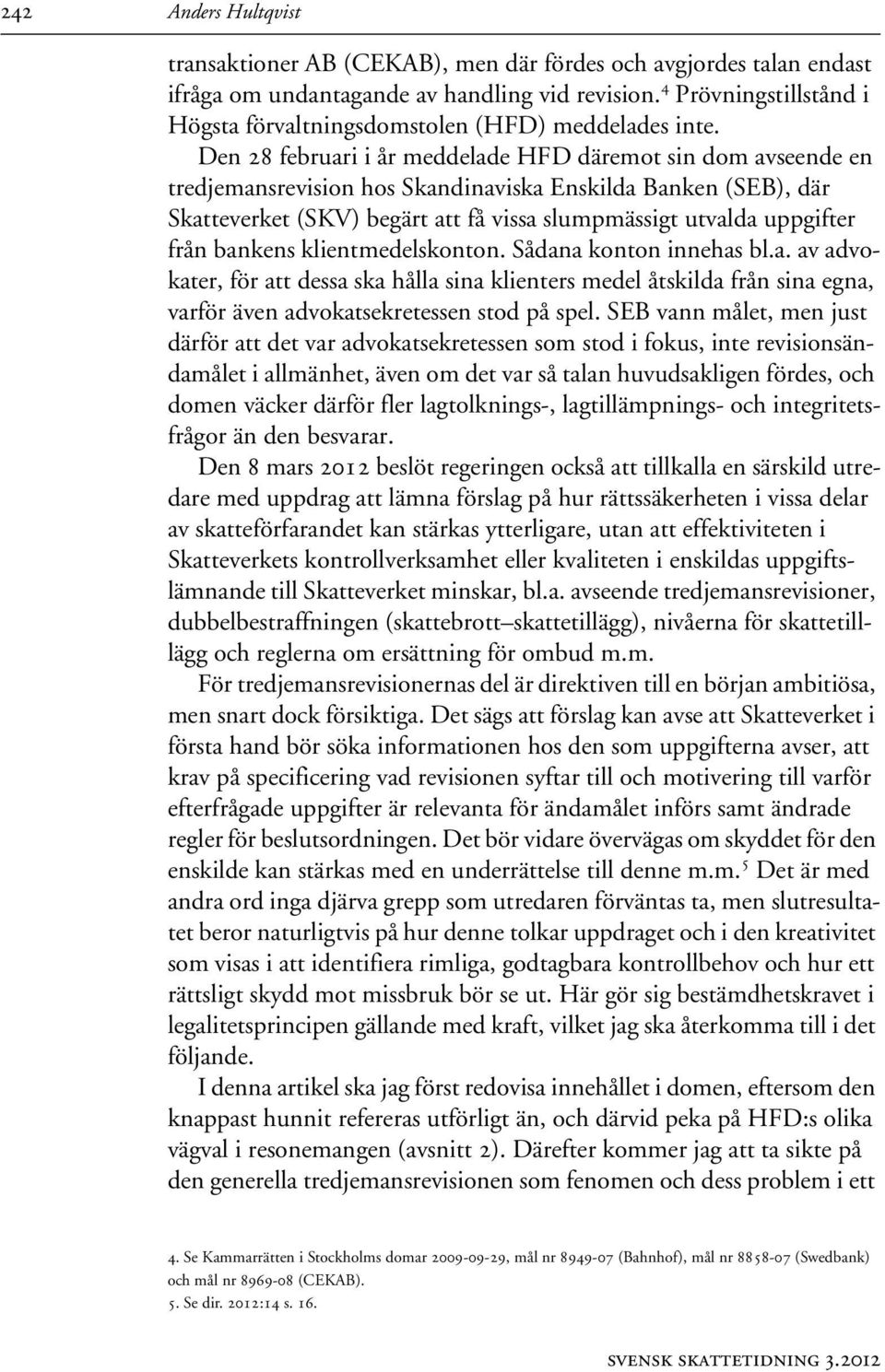 Den 28 februari i år meddelade HFD däremot sin dom avseende en tredjemansrevision hos Skandinaviska Enskilda Banken (SEB), där Skatteverket (SKV) begärt att få vissa slumpmässigt utvalda uppgifter