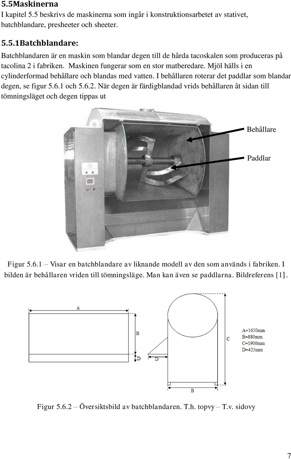 När degen är färdigblandad vrids behållaren åt sidan till tömningsläget och degen tippas ut Behållare Paddlar Figur 5.6.1 Visar en batchblandare av liknande modell av den som används i fabriken.