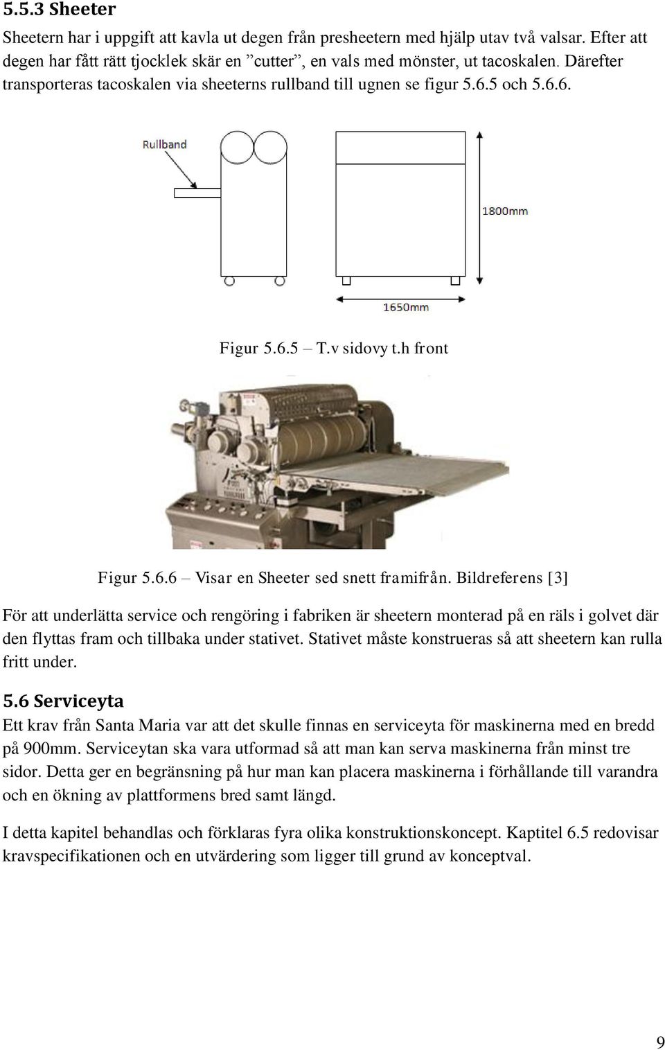 Bildreferens [3] För att underlätta service och rengöring i fabriken är sheetern monterad på en räls i golvet där den flyttas fram och tillbaka under stativet.