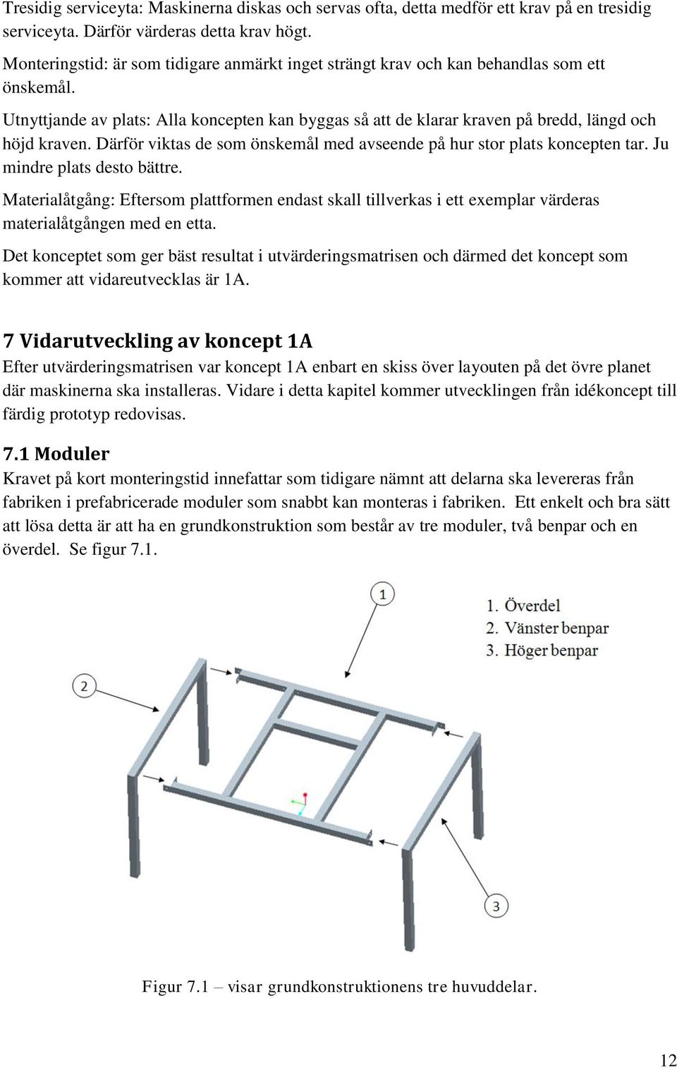 Därför viktas de som önskemål med avseende på hur stor plats koncepten tar. Ju mindre plats desto bättre.