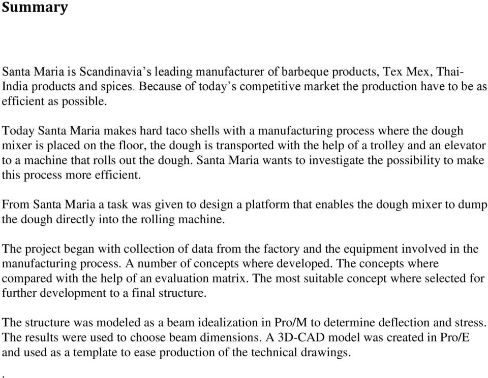 Today Santa Maria makes hard taco shells with a manufacturing process where the dough mixer is placed on the floor, the dough is transported with the help of a trolley and an elevator to a machine