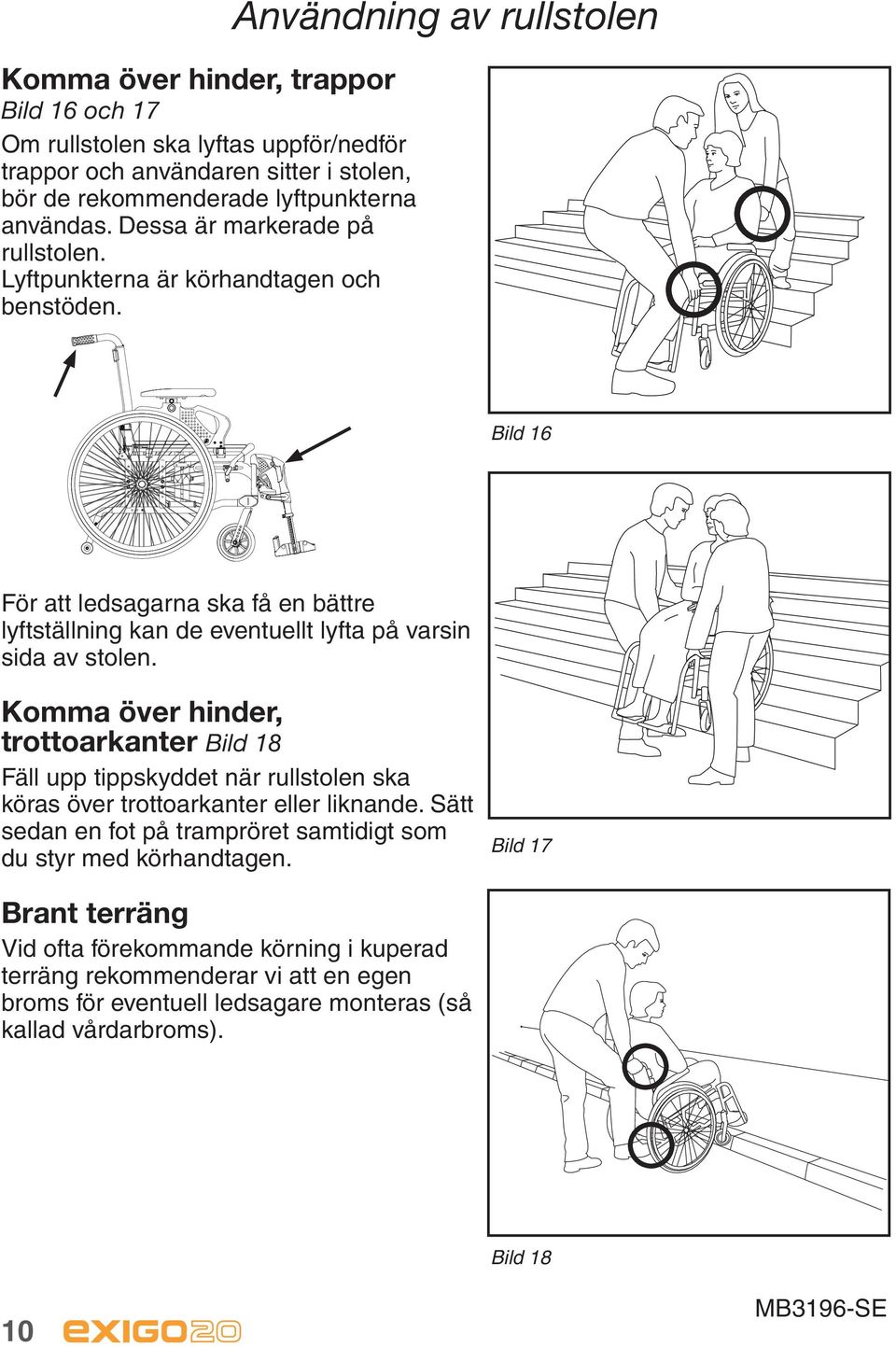 Användning av rullstolen Bild 16 För att ledsagarna ska få en bättre lyftställning kan de eventuellt lyfta på varsin sida av stolen.