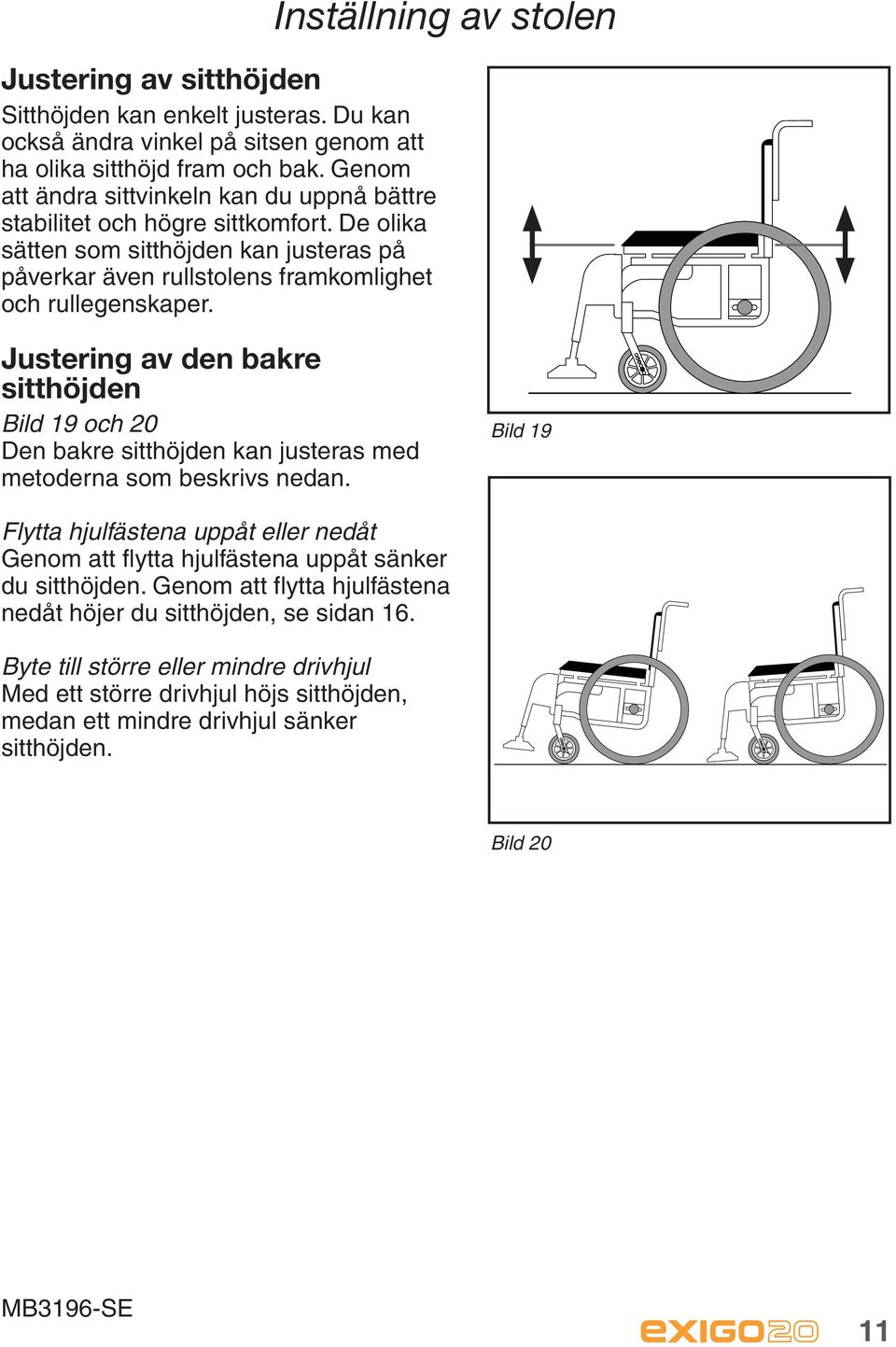 Inställning av stolen Justering av den bakre sitthöjden Bild 19 och 20 Den bakre sitthöjden kan justeras med metoderna som beskrivs nedan.