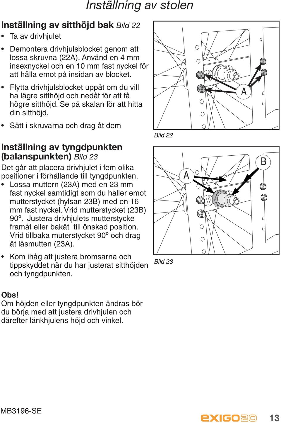 Se på skalan för att hitta din sitthöjd.