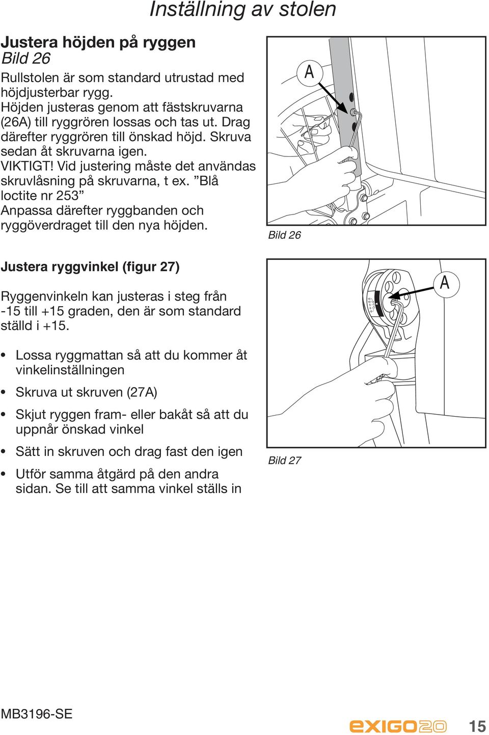 Blå loctite nr 253 Anpassa därefter ryggbanden och ryggöverdraget till den nya höjden.