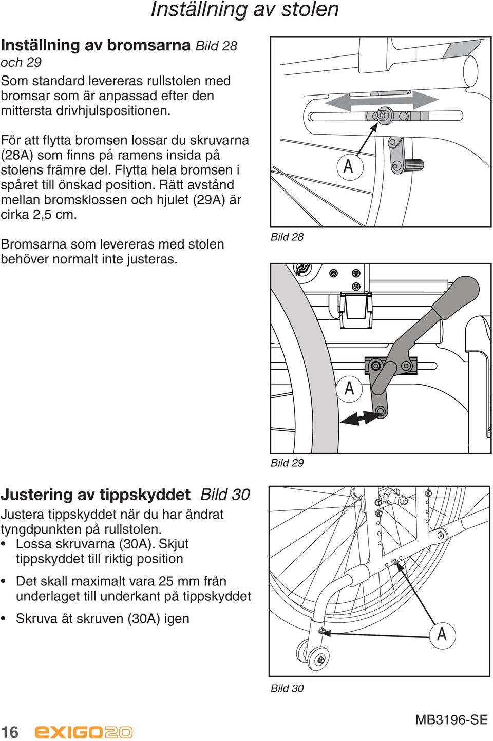 Rätt avstånd mellan bromsklossen och hjulet (29A) är cirka 2,5 cm. A Bromsarna som levereras med stolen behöver normalt inte justeras.