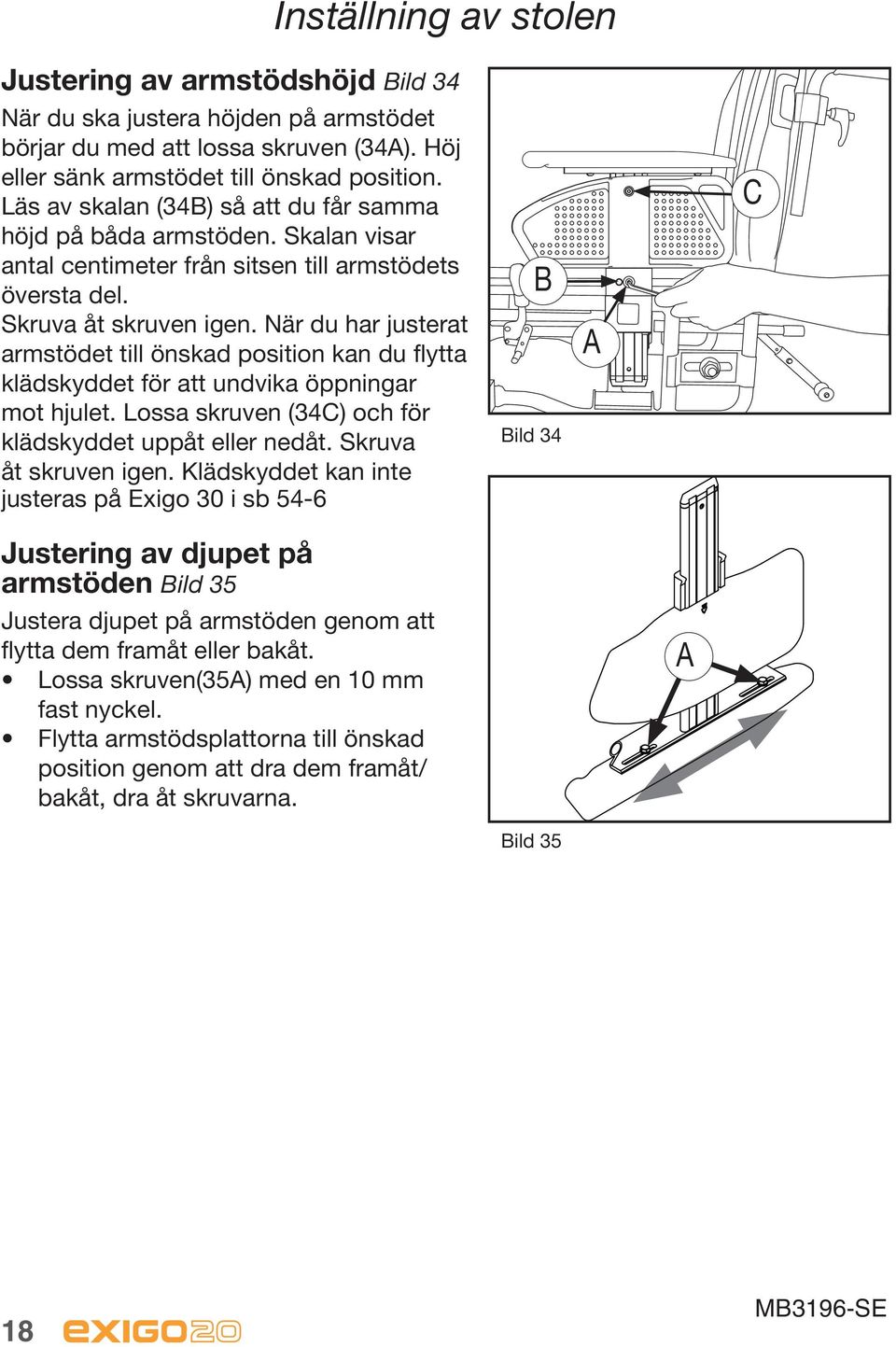 När du har justerat armstödet till önskad position kan du flytta klädskyddet för att undvika öppningar mot hjulet. Lossa skruven (34C) och för klädskyddet uppåt eller nedåt. Skruva åt skruven igen.