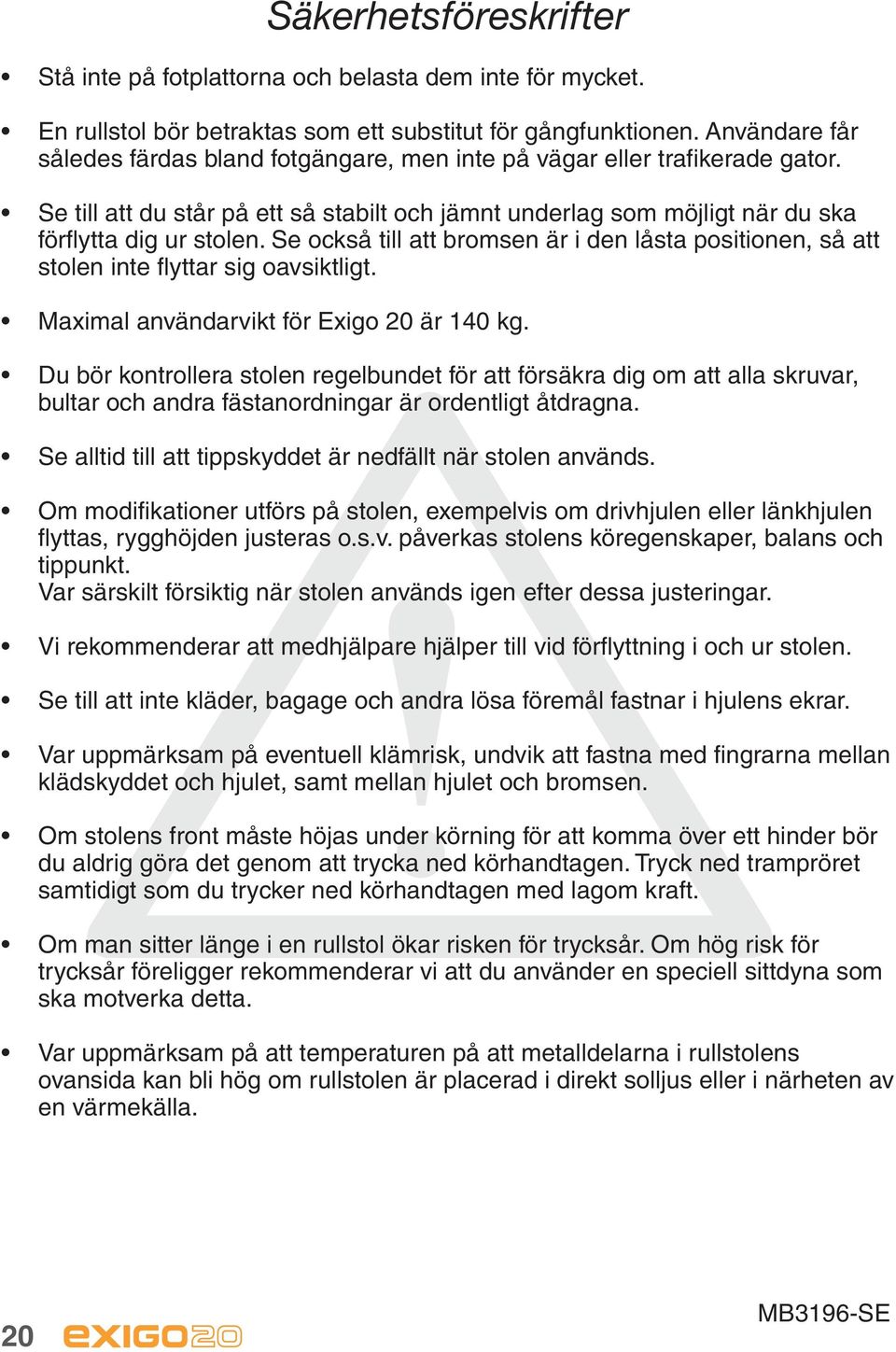 Se också till att bromsen är i den låsta positionen, så att stolen inte flyttar sig oavsiktligt. Maximal användarvikt för Exigo 20 är 140 kg.