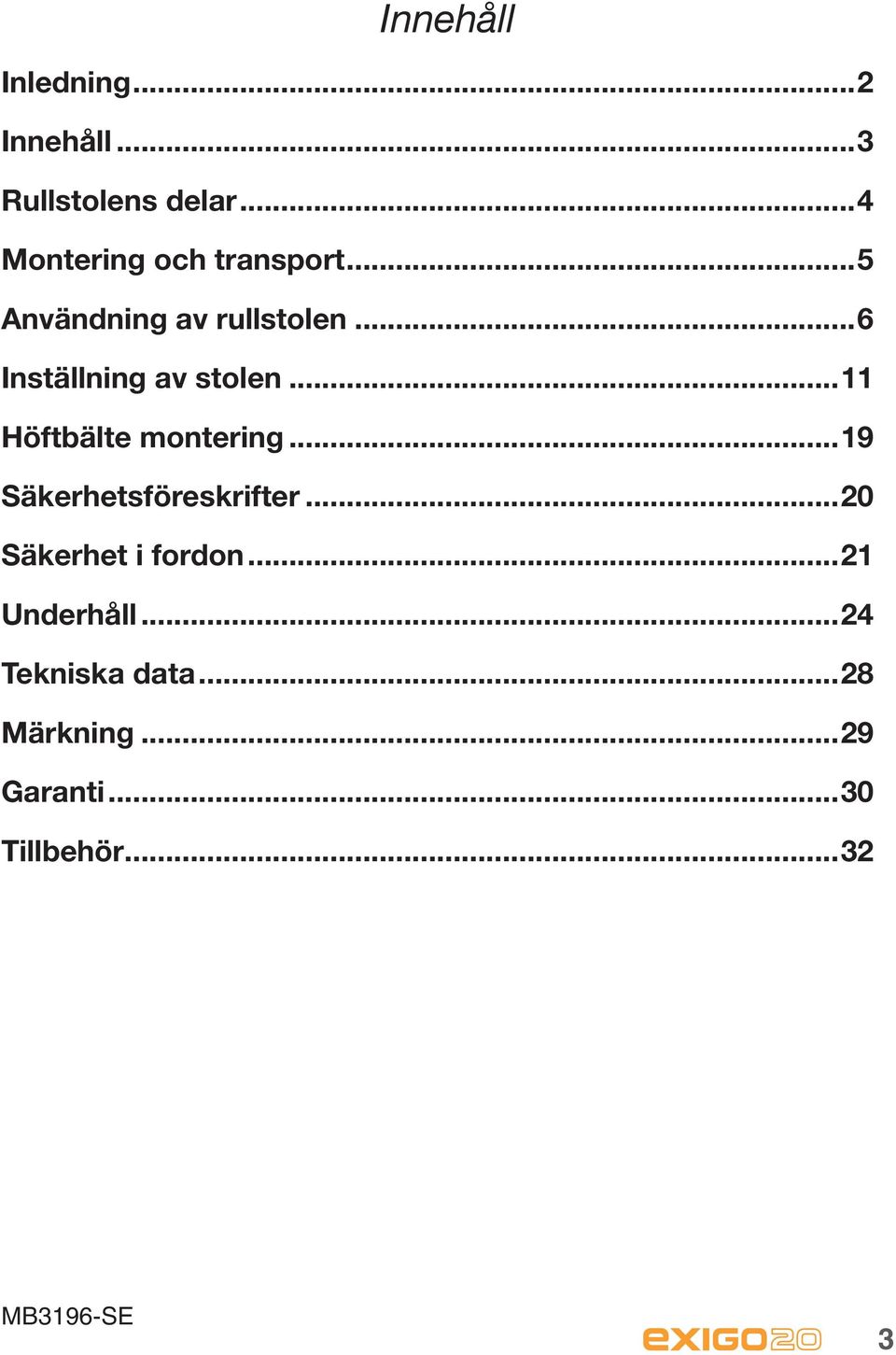 ..6 Inställning av stolen...11 Höftbälte montering.