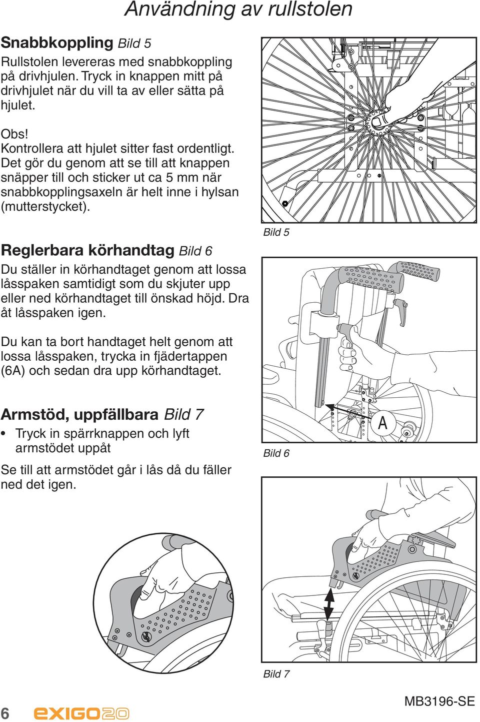 Reglerbara körhandtag Bild 6 Du ställer in körhandtaget genom att lossa låsspaken samtidigt som du skjuter upp eller ned körhandtaget till önskad höjd. Dra åt låsspaken igen.