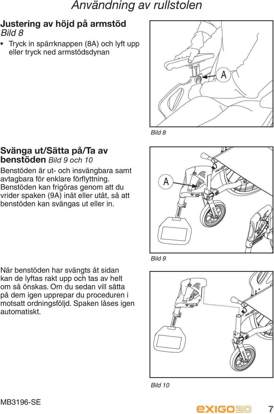 Benstöden kan frigöras genom att du vrider spaken (9A) inåt eller utåt, så att benstöden kan svängas ut eller in.