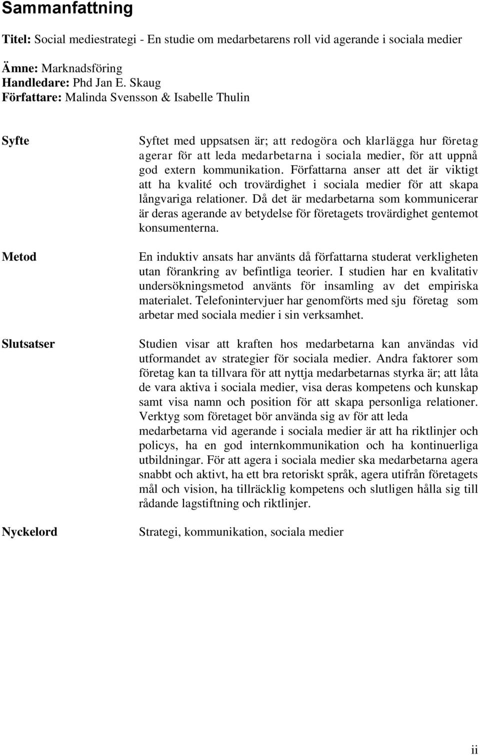 medier, för att uppnå god extern kommunikation. Författarna anser att det är viktigt att ha kvalité och trovärdighet i sociala medier för att skapa långvariga relationer.