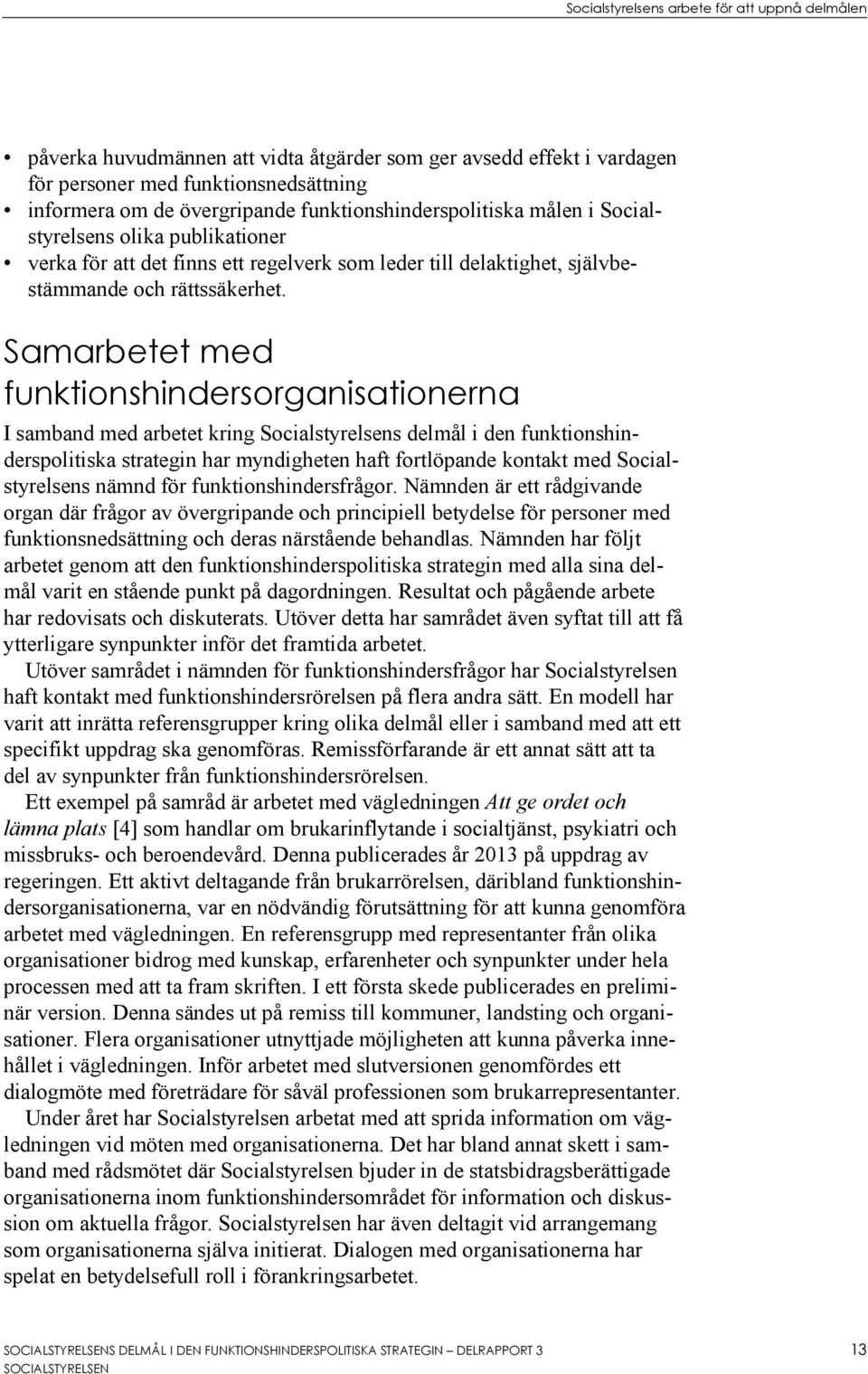 Samarbetet med funktionshindersorganisationerna I samband med arbetet kring Socialstyrelsens delmål i den funktionshinderspolitiska strategin har myndigheten haft fortlöpande kontakt med