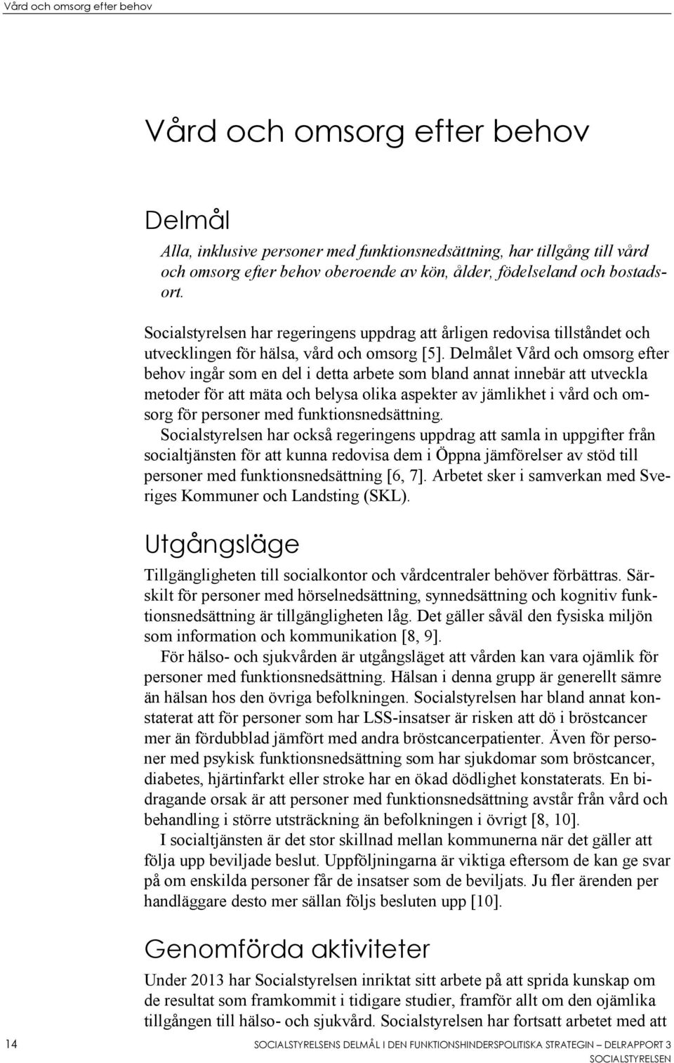 Delmålet Vård och omsorg efter behov ingår som en del i detta arbete som bland annat innebär att utveckla metoder för att mäta och belysa olika aspekter av jämlikhet i vård och omsorg för personer