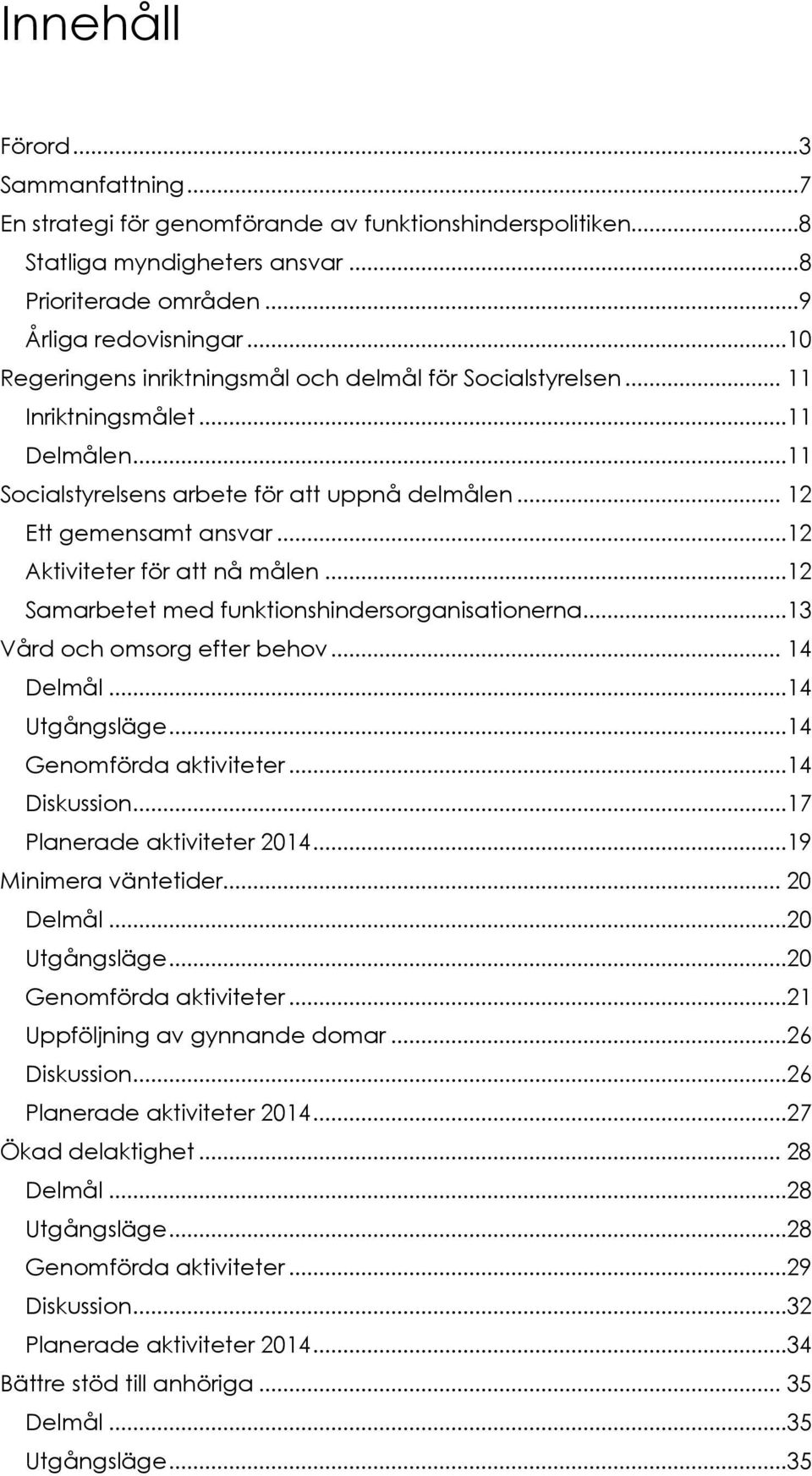 ..12 Aktiviteter för att nå målen...12 Samarbetet med funktionshindersorganisationerna...13 Vård och omsorg efter behov... 14 Delmål...14 Utgångsläge...14 Genomförda aktiviteter...14 Diskussion.