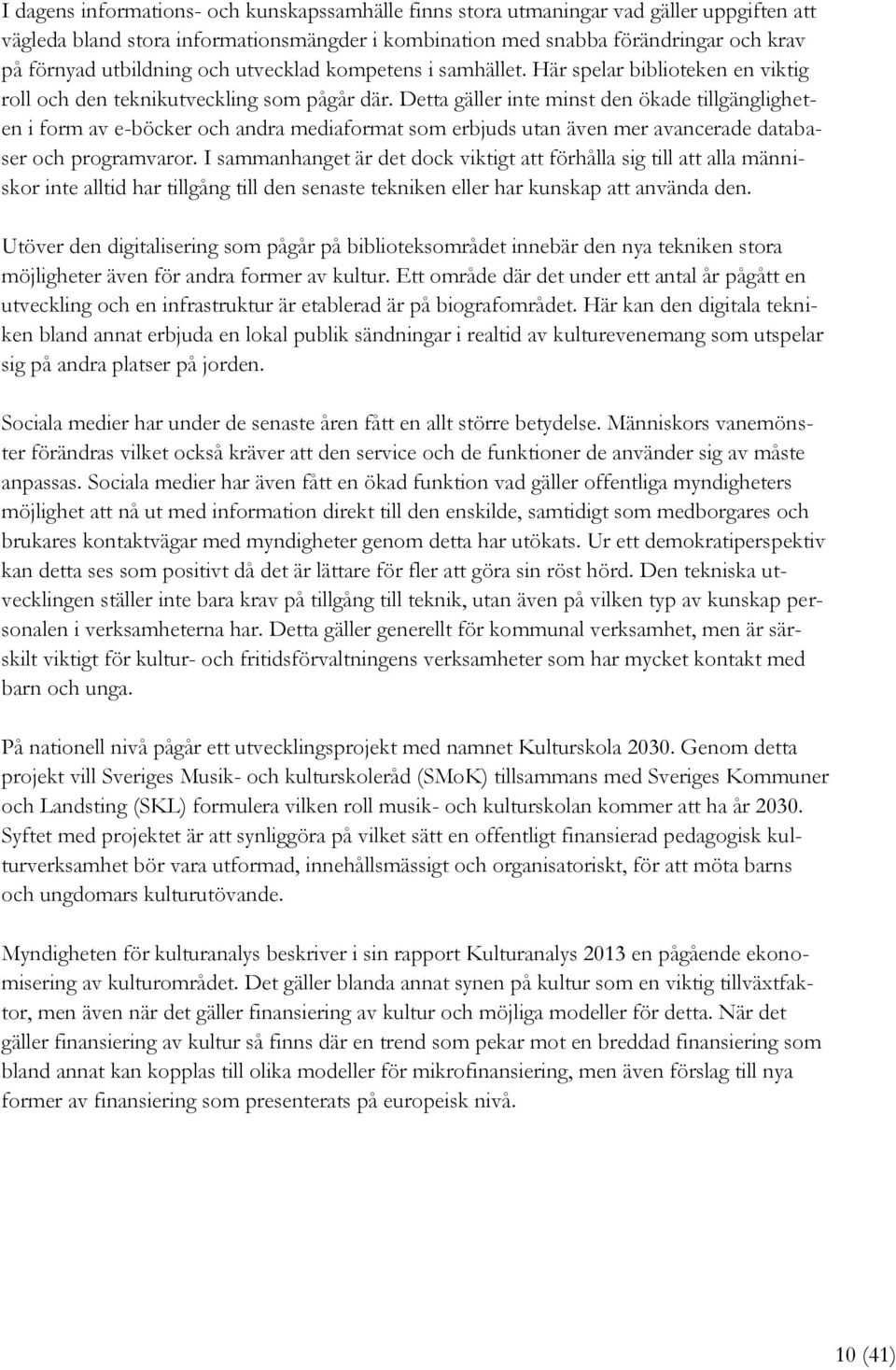 Detta gäller inte minst den ökade tillgängligheten i form av e-böcker och andra mediaformat som erbjuds utan även mer avancerade databaser och programvaror.