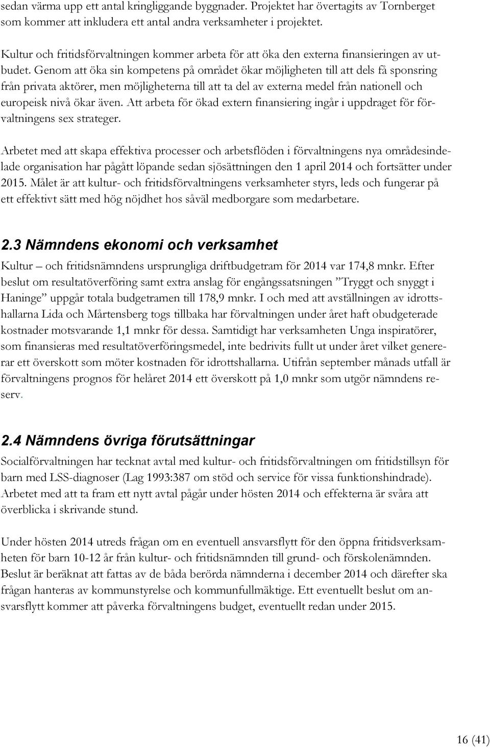 Genom att öka sin kompetens på området ökar möjligheten till att dels få sponsring från privata aktörer, men möjligheterna till att ta del av externa medel från nationell och europeisk nivå ökar även.