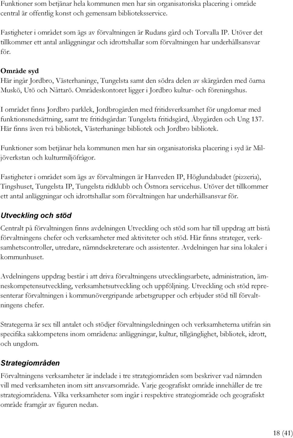 Område syd Här ingår Jordbro, Västerhaninge, Tungelsta samt den södra delen av skärgården med öarna Muskö, Utö och Nåttarö. Områdeskontoret ligger i Jordbro kultur- och föreningshus.