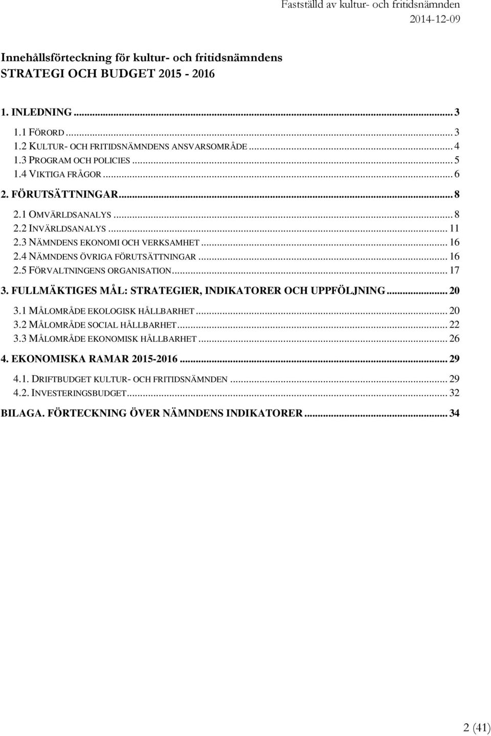 4 NÄMNDENS ÖVRIGA FÖRUTSÄTTNINGAR... 16 2.5 FÖRVALTNINGENS ORGANISATION... 17 3. FULLMÄKTIGES MÅL: STRATEGIER, INDIKATORER OCH UPPFÖLJNING... 20 3.1 MÅLOMRÅDE EKOLOGISK HÅLLBARHET... 20 3.2 MÅLOMRÅDE SOCIAL HÅLLBARHET.