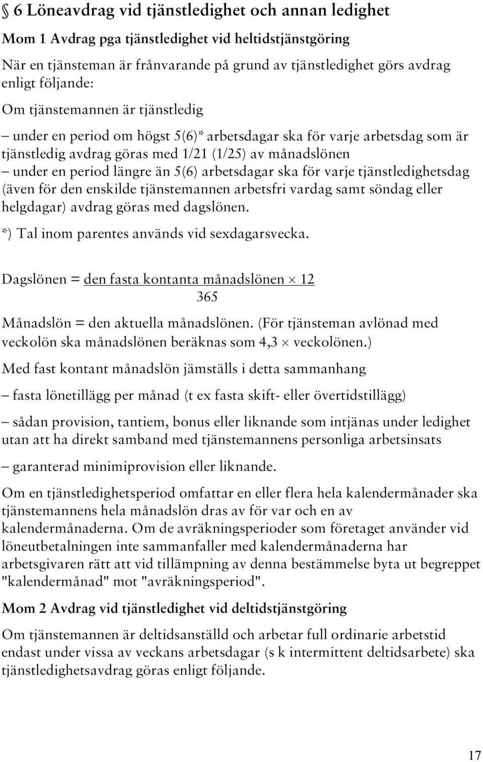 arbetsdagar ska för varje tjänstledighetsdag (även för den enskilde tjänstemannen arbetsfri vardag samt söndag eller helgdagar) avdrag göras med dagslönen.