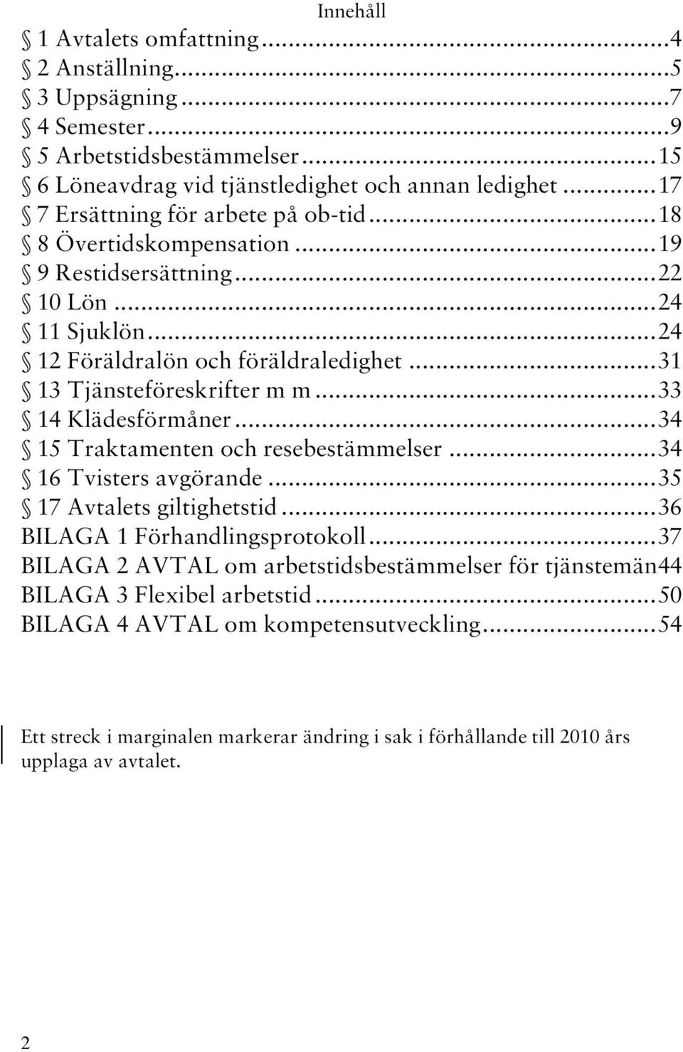 .. 31 13 Tjänsteföreskrifter m m... 33 14 Klädesförmåner... 34 15 Traktamenten och resebestämmelser... 34 16 Tvisters avgörande... 35 17 Avtalets giltighetstid.