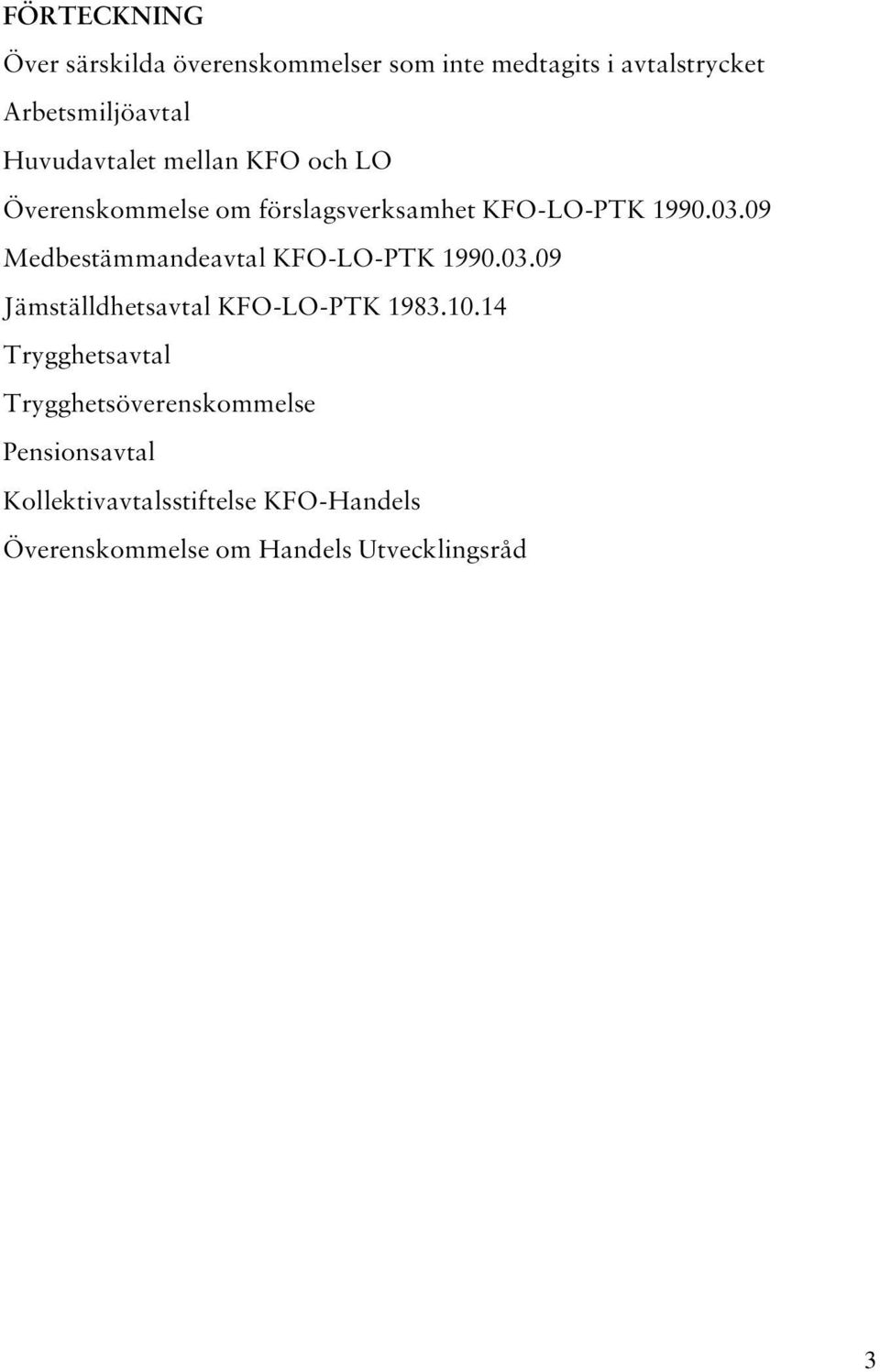 09 Medbestämmandeavtal KFO-LO-PTK 1990.03.09 Jämställdhetsavtal KFO-LO-PTK 1983.10.