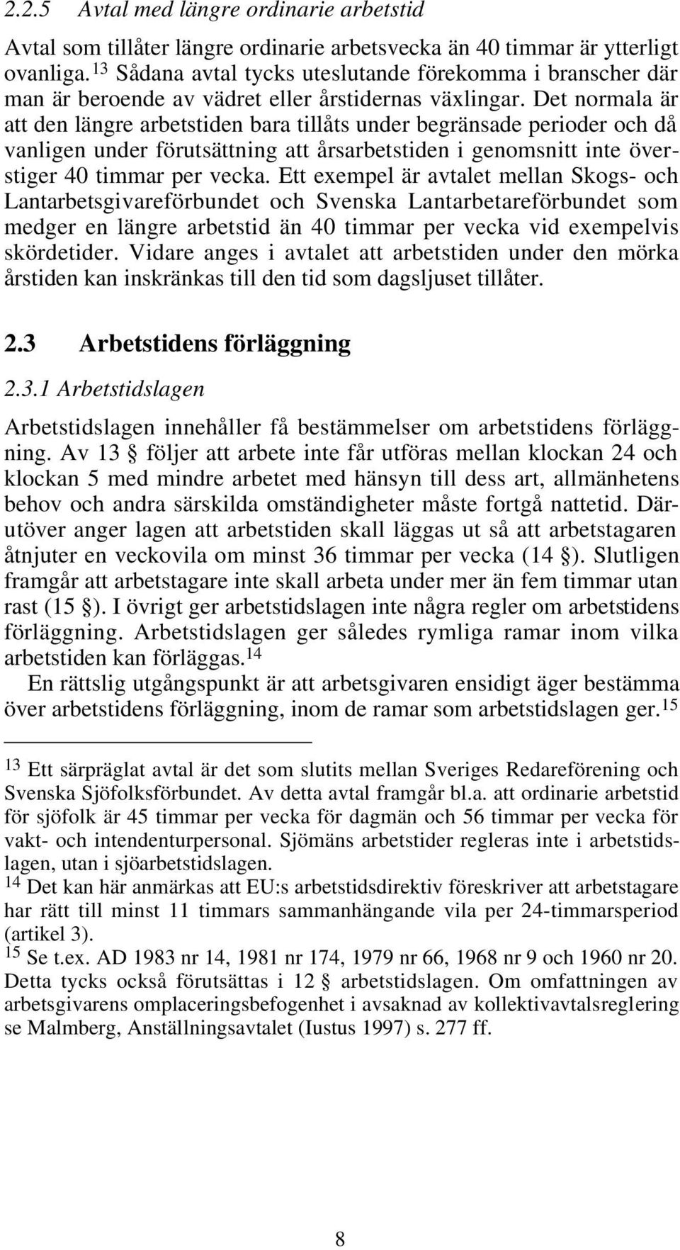 Det normala är att den längre arbetstiden bara tillåts under begränsade perioder och då vanligen under förutsättning att årsarbetstiden i genomsnitt inte överstiger 40 timmar per vecka.