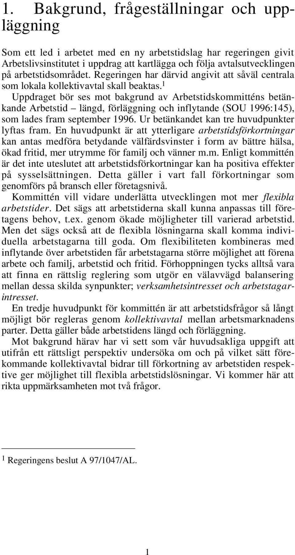 1 Uppdraget bör ses mot bakgrund av Arbetstidskommitténs betänkande Arbetstid längd, förläggning och inflytande (SOU 1996:145), som lades fram september 1996.