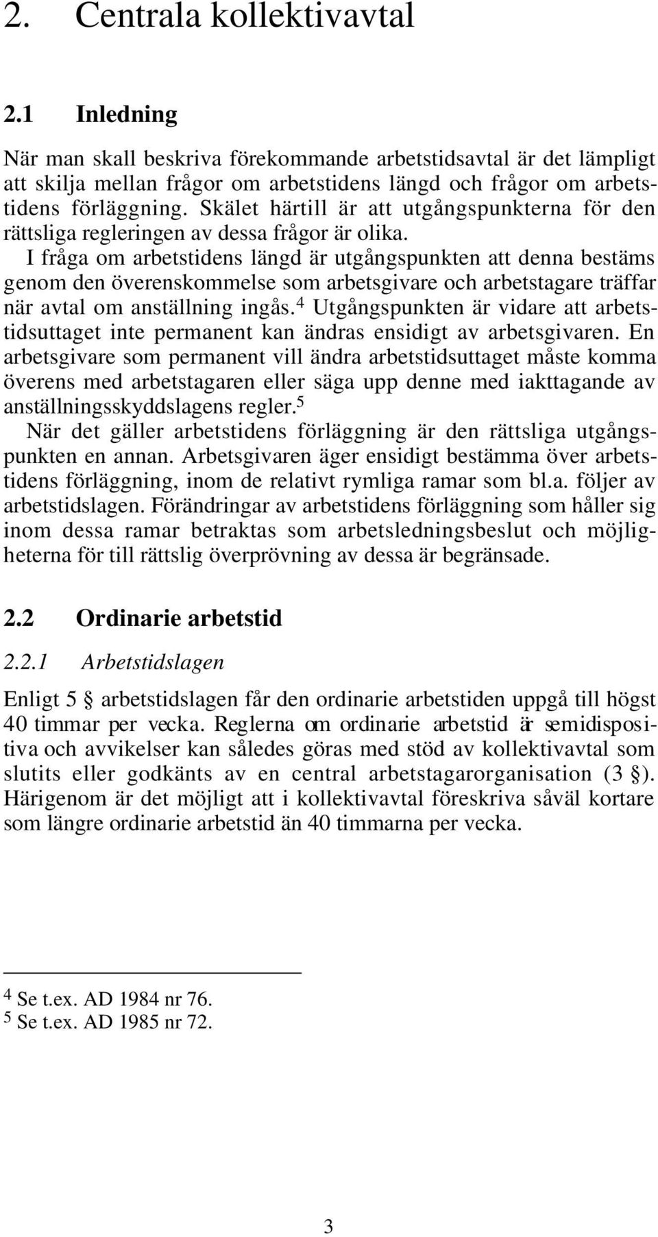 I fråga om arbetstidens längd är utgångspunkten att denna bestäms genom den överenskommelse som arbetsgivare och arbetstagare träffar när avtal om anställning ingås.