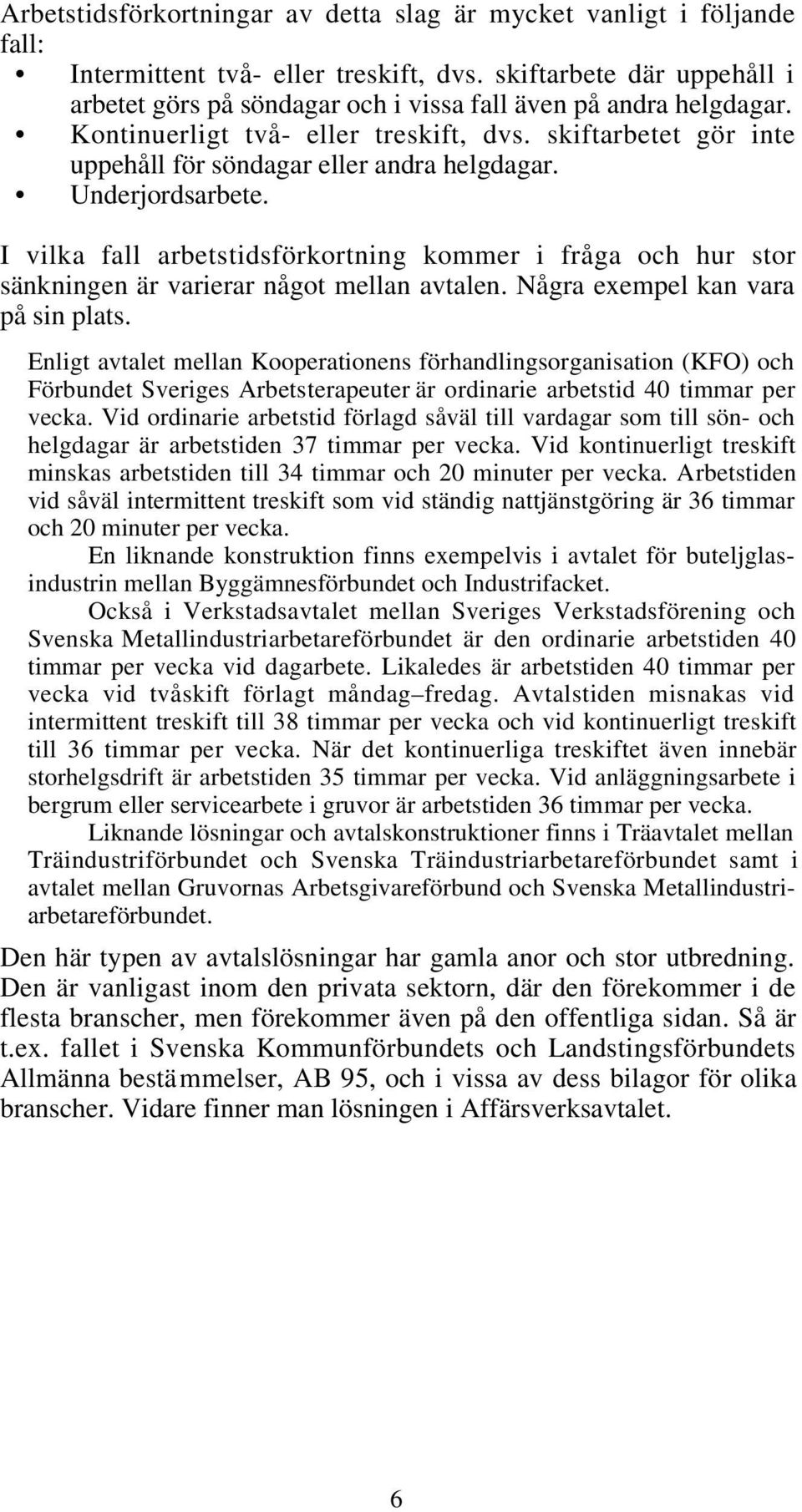 Underjordsarbete. I vilka fall arbetstidsförkortning kommer i fråga och hur stor sänkningen är varierar något mellan avtalen. Några exempel kan vara på sin plats.