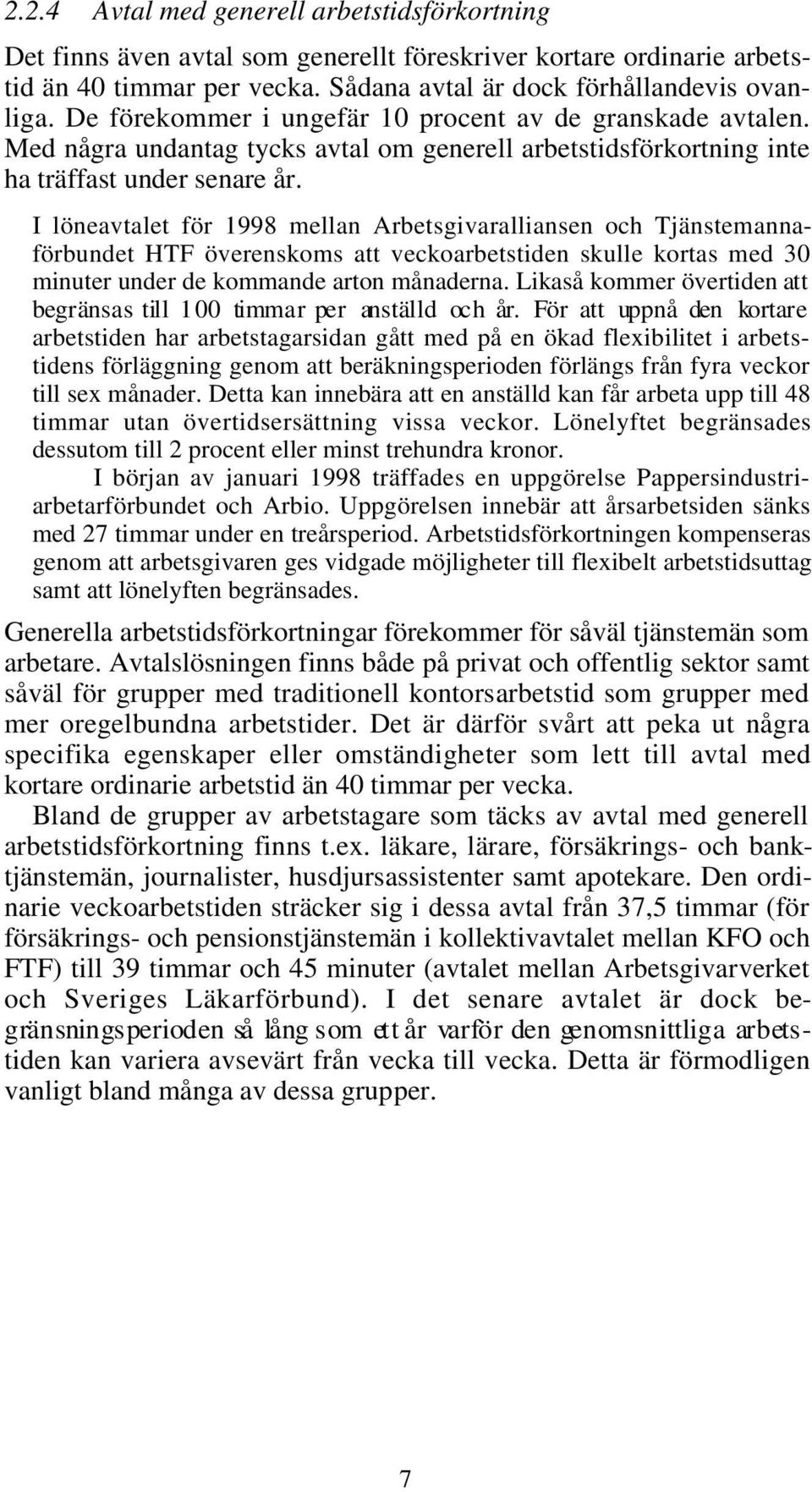 I löneavtalet för 1998 mellan Arbetsgivaralliansen och Tjänstemannaförbundet HTF överenskoms att veckoarbetstiden skulle kortas med 30 minuter under de kommande arton månaderna.