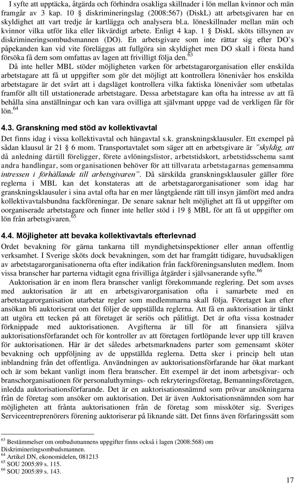 Enligt 4 kap. 1 DiskL sköts tillsynen av diskrimineringsombudsmannen (DO).