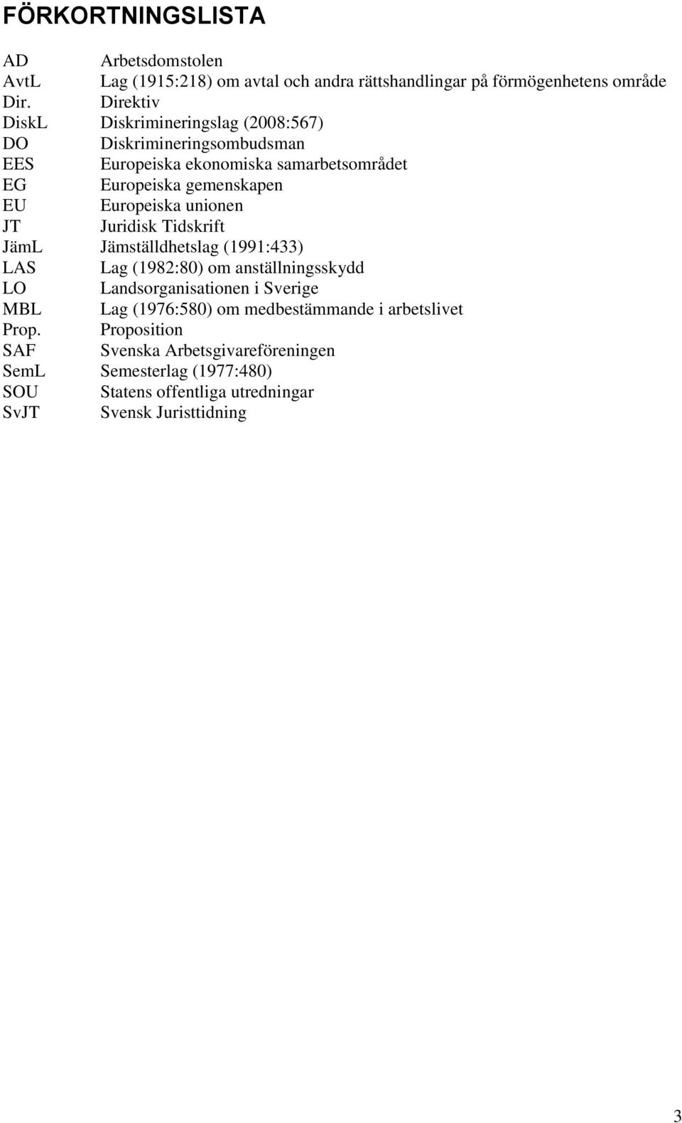 Europeiska unionen JT Juridisk Tidskrift JämL Jämställdhetslag (1991:433) LAS Lag (1982:80) om anställningsskydd LO Landsorganisationen i Sverige MBL