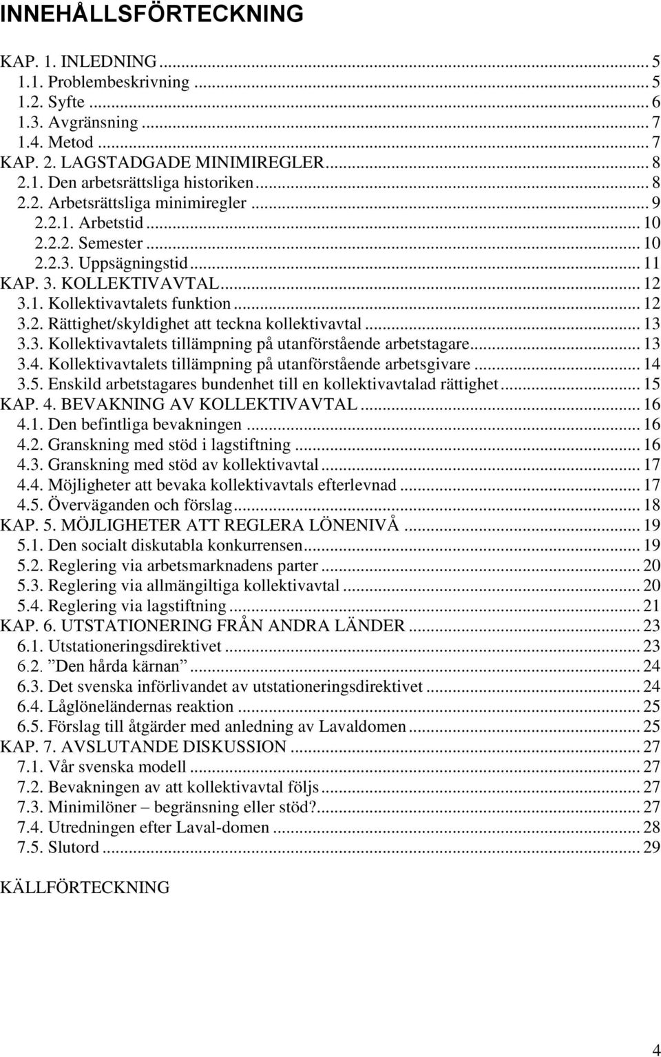 .. 13 3.3. Kollektivavtalets tillämpning på utanförstående arbetstagare... 13 3.4. Kollektivavtalets tillämpning på utanförstående arbetsgivare... 14 3.5.