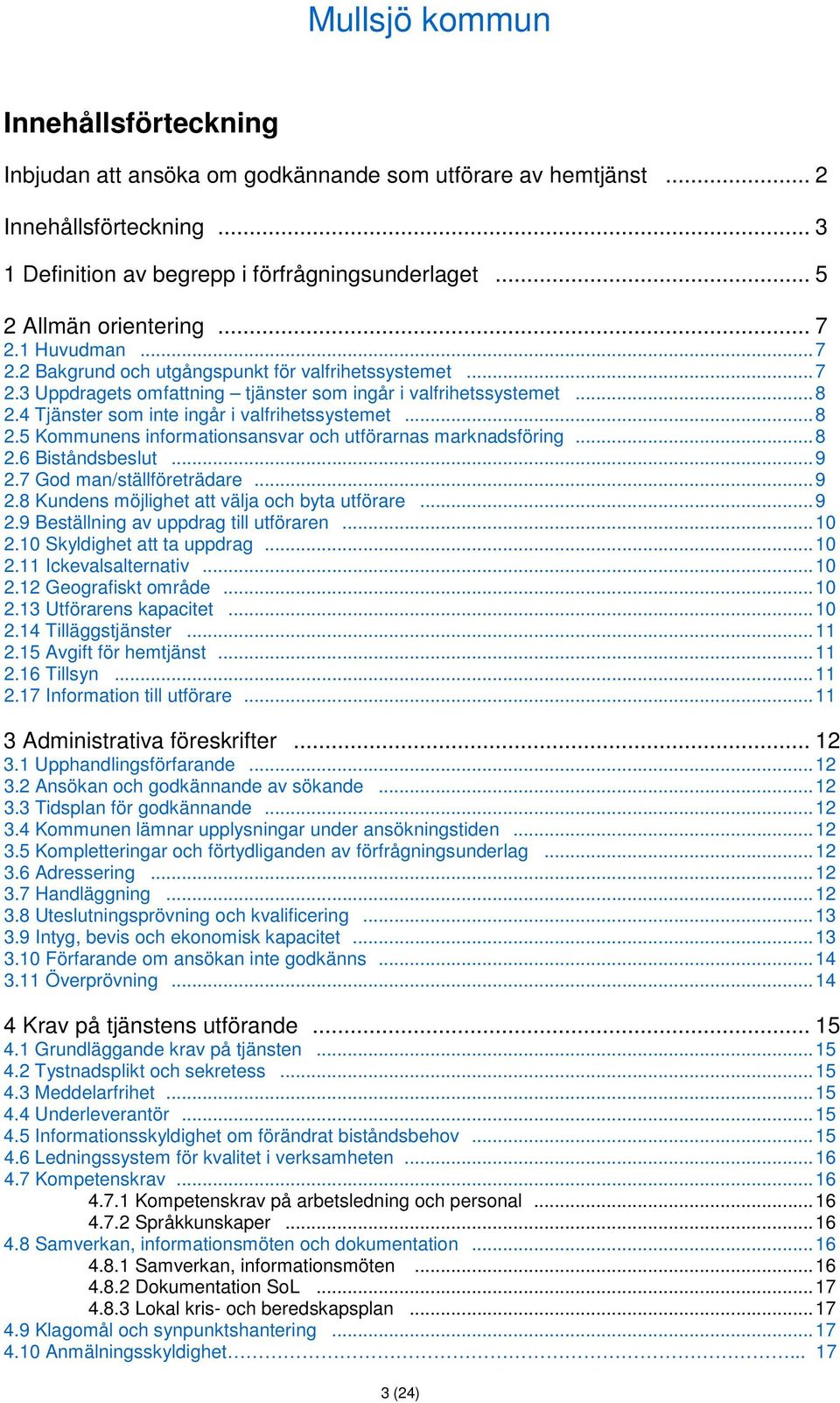 4 Tjänster som inte ingår i valfrihetssystemet... 8 2.5 Kommunens informationsansvar och utförarnas marknadsföring... 8 2.6 Biståndsbeslut... 9 2.7 God man/ställföreträdare... 9 2.8 Kundens möjlighet att välja och byta utförare.