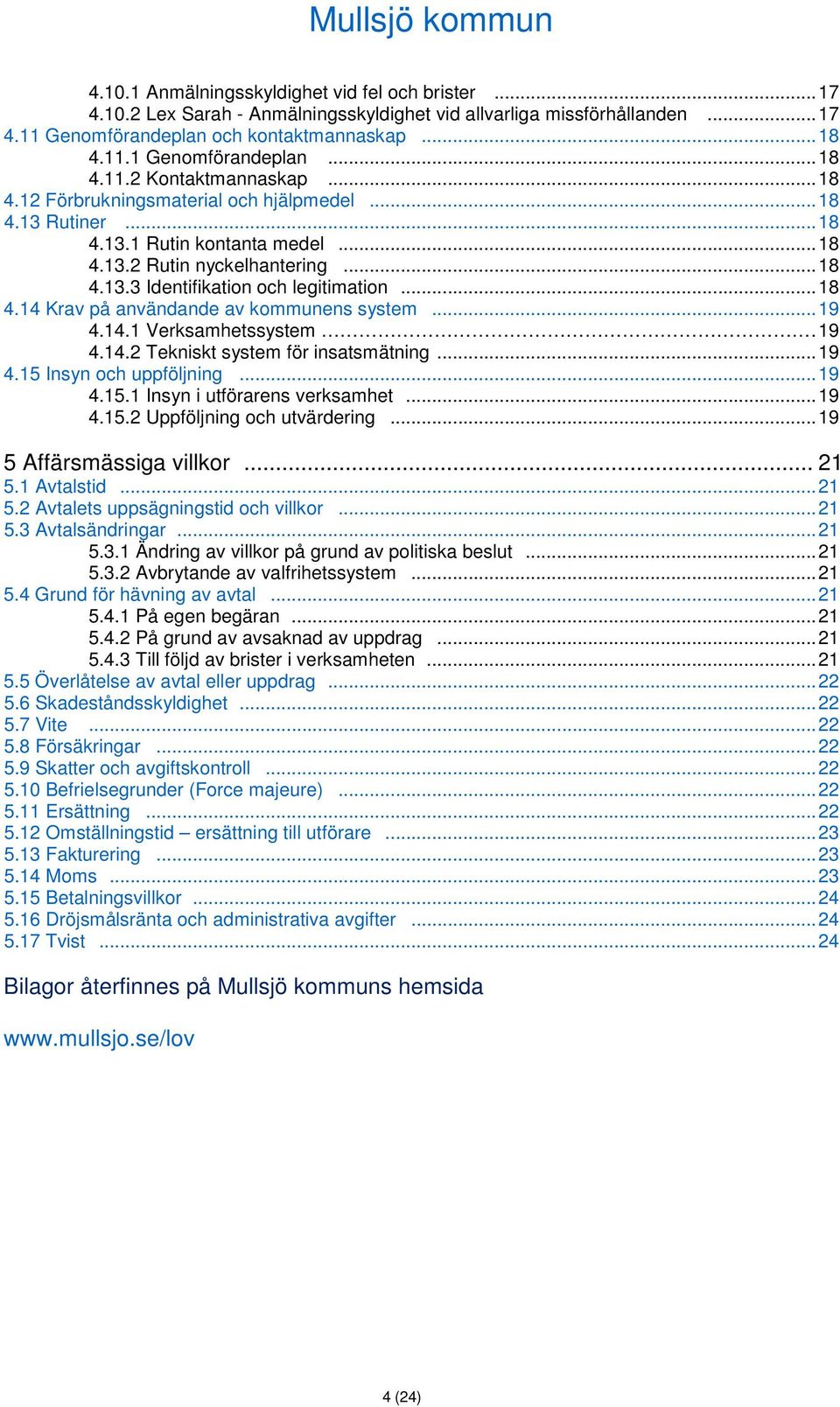 .. 19 4.14.1 Verksamhetssystem. 19 4.14.2 Tekniskt system för insatsmätning... 19 4.15 Insyn och uppföljning... 19 4.15.1 Insyn i utförarens verksamhet... 19 4.15.2 Uppföljning och utvärdering.