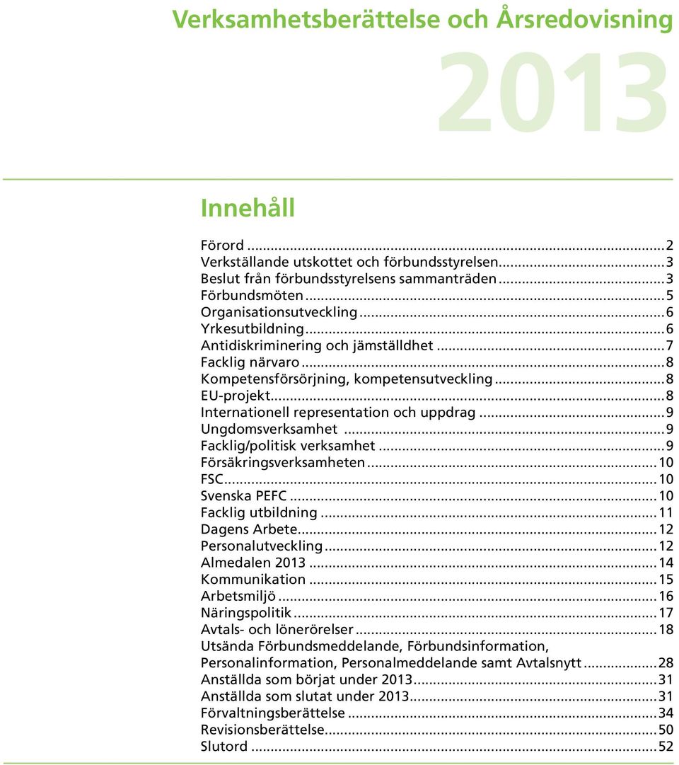 ..8 Internationell representation och uppdrag...9 Ungdomsverksamhet...9 Facklig/politisk verksamhet...9 Försäkringsverksamheten...10 FSC...10 Svenska PEFC...10 Facklig utbildning...11 Dagens Arbete.