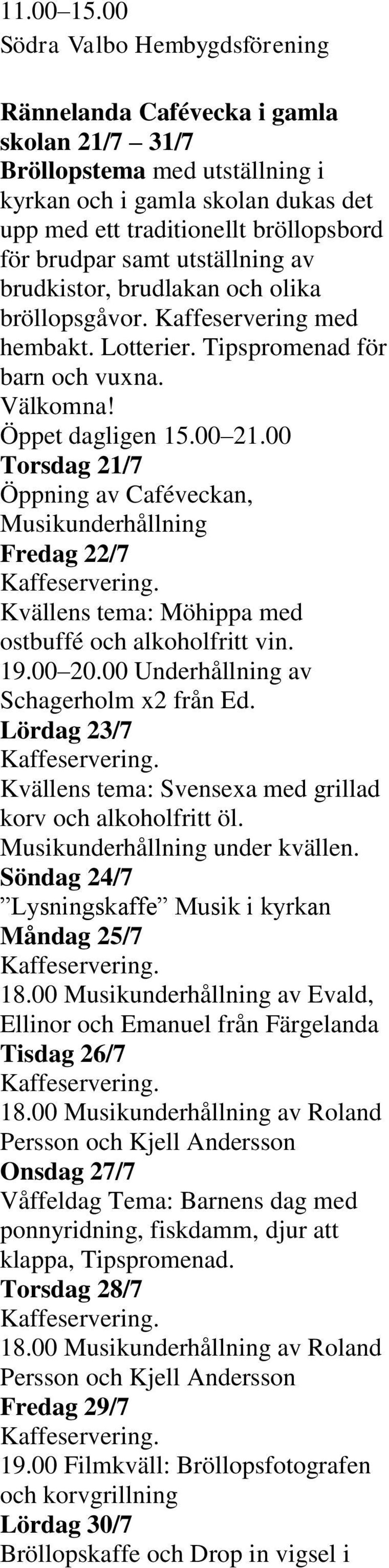 samt utställning av brudkistor, brudlakan och olika bröllopsgåvor. Kaffeservering med hembakt. Lotterier. Tipspromenad för barn och vuxna. Välkomna! Öppet dagligen 15.00 21.