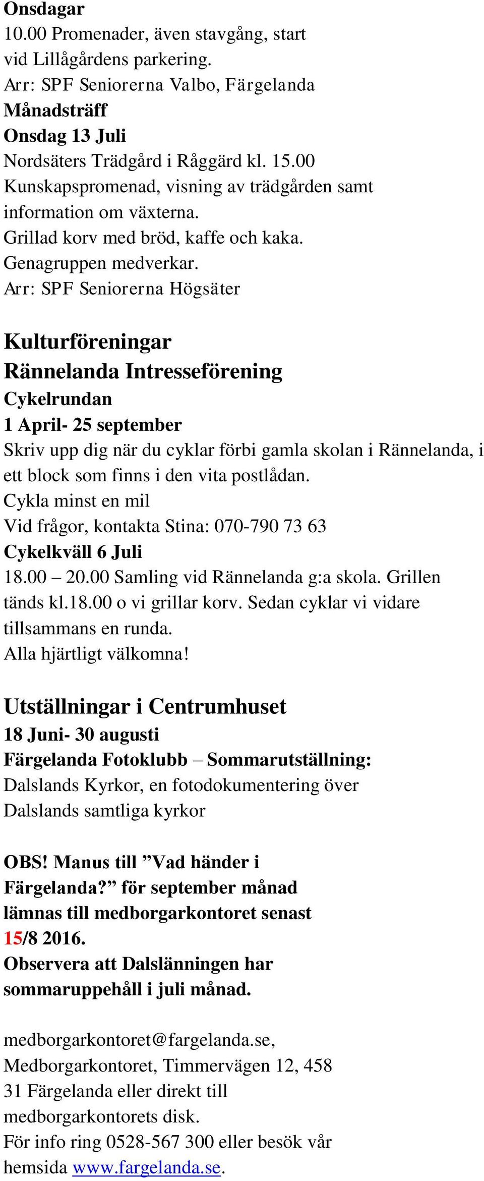 Arr: SPF Seniorerna Högsäter Kulturföreningar Rännelanda Intresseförening Cykelrundan 1 April- 25 september Skriv upp dig när du cyklar förbi gamla skolan i Rännelanda, i ett block som finns i den