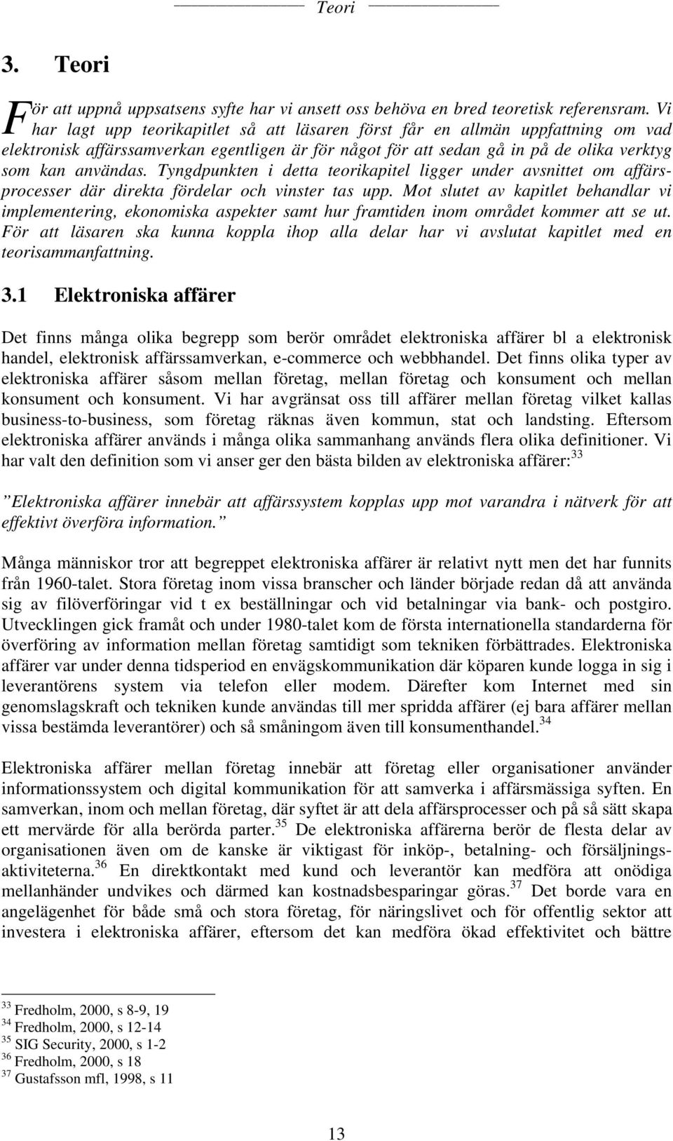 Tyngdpunkten i detta teorikapitel ligger under avsnittet om affärsprocesser där direkta fördelar och vinster tas upp.