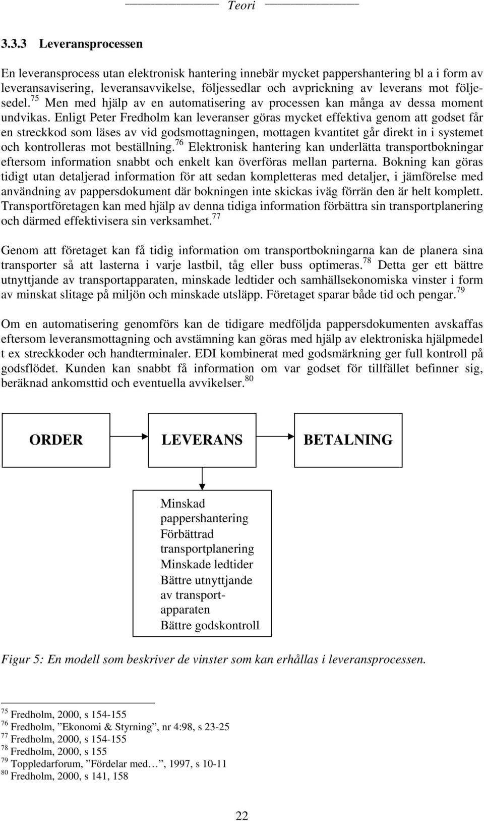 Enligt Peter Fredholm kan leveranser göras mycket effektiva genom att godset får en streckkod som läses av vid godsmottagningen, mottagen kvantitet går direkt in i systemet och kontrolleras mot